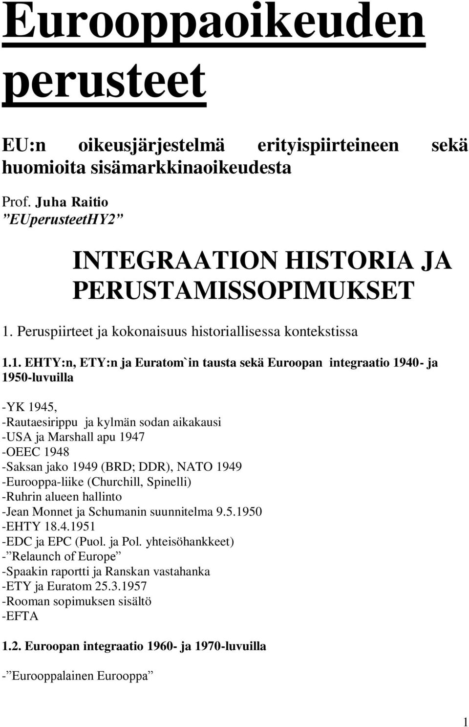 1. EHTY:n, ETY:n ja Euratom`in tausta sekä Euroopan integraatio 1940- ja 1950-luvuilla -YK 1945, -Rautaesirippu ja kylmän sodan aikakausi -USA ja Marshall apu 1947 -OEEC 1948 -Saksan jako 1949 (BRD;