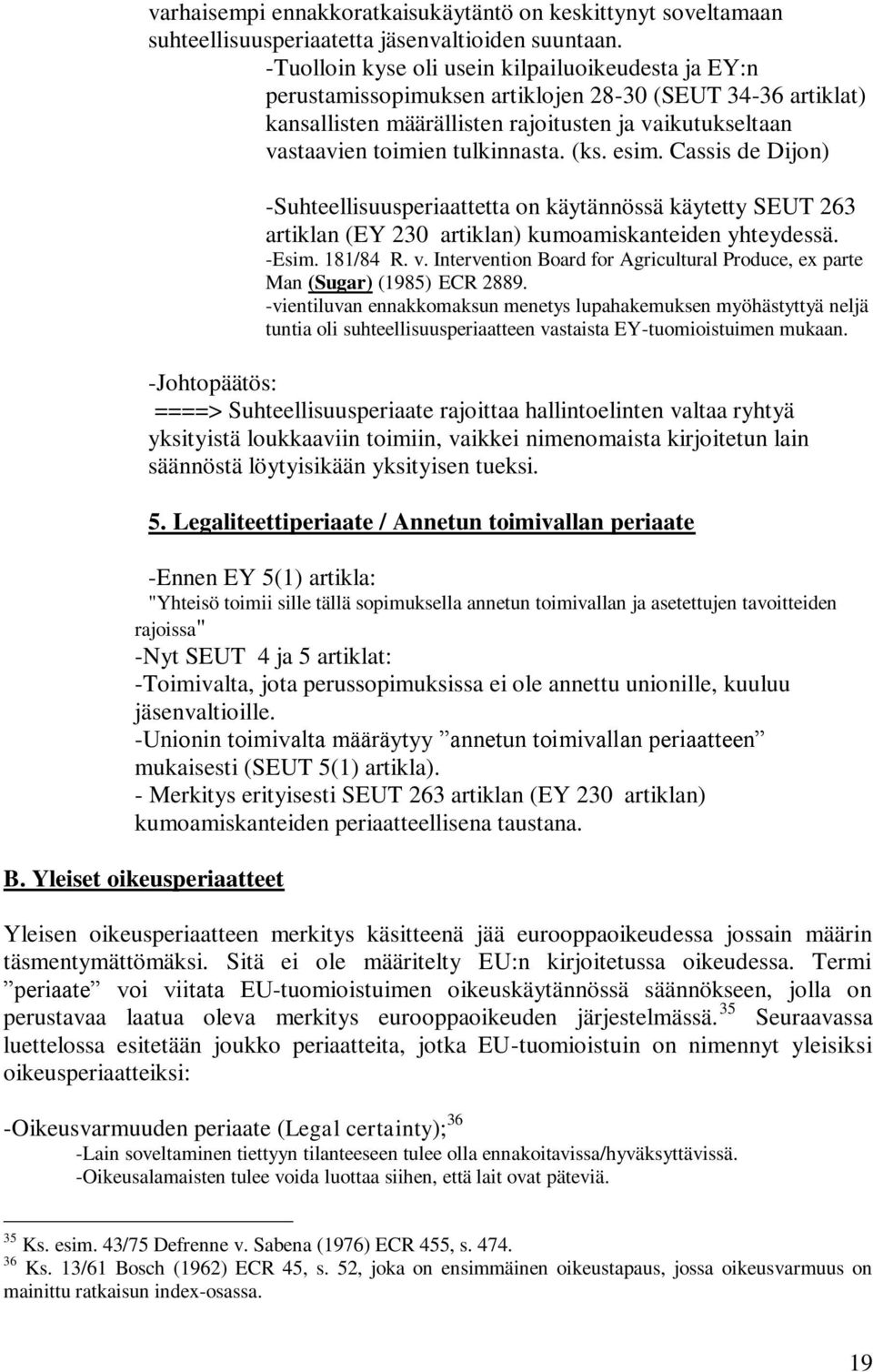 (ks. esim. Cassis de Dijon) -Suhteellisuusperiaattetta on käytännössä käytetty SEUT 263 artiklan (EY 230 artiklan) kumoamiskanteiden yhteydessä. -Esim. 181/84 R. v.