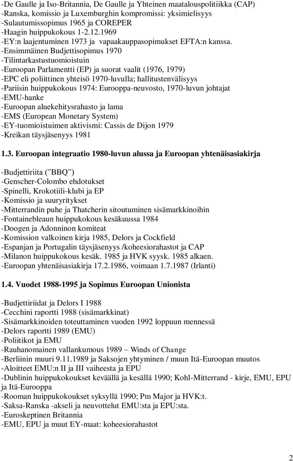 -Ensimmäinen Budjettisopimus 1970 -Tilintarkastustuomioistuin -Euroopan Parlamentti (EP) ja suorat vaalit (1976, 1979) -EPC eli poliittinen yhteisö 1970-luvulla; hallitustenvälisyys -Pariisin