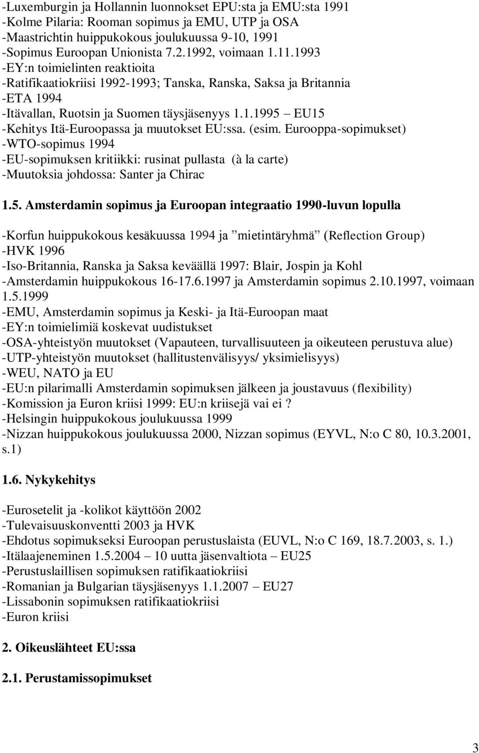 (esim. Eurooppa-sopimukset) -WTO-sopimus 1994 -EU-sopimuksen kritiikki: rusinat pullasta (à la carte) -Muutoksia johdossa: Santer ja Chirac 1.5.