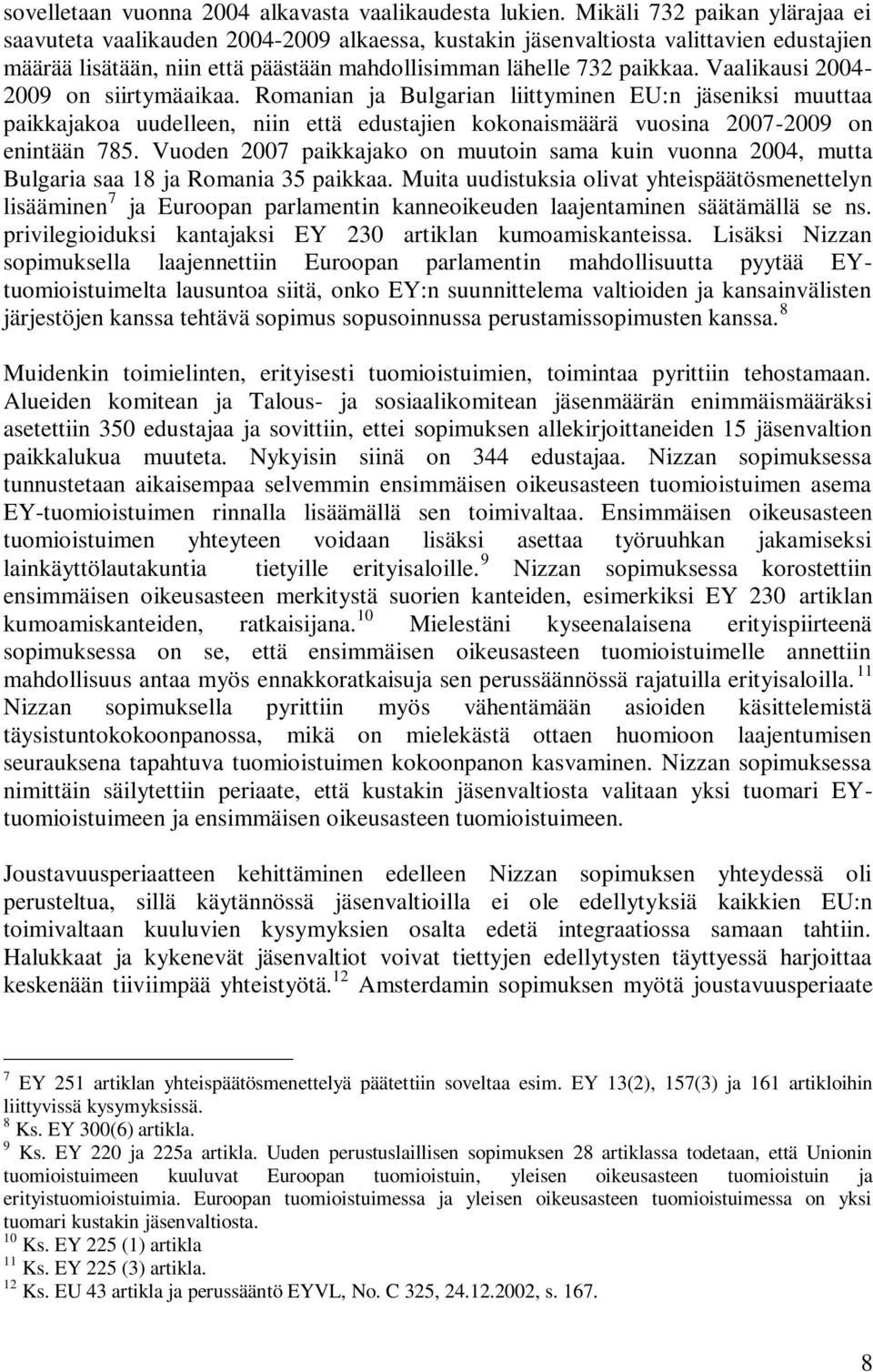 Vaalikausi 2004-2009 on siirtymäaikaa. Romanian ja Bulgarian liittyminen EU:n jäseniksi muuttaa paikkajakoa uudelleen, niin että edustajien kokonaismäärä vuosina 2007-2009 on enintään 785.