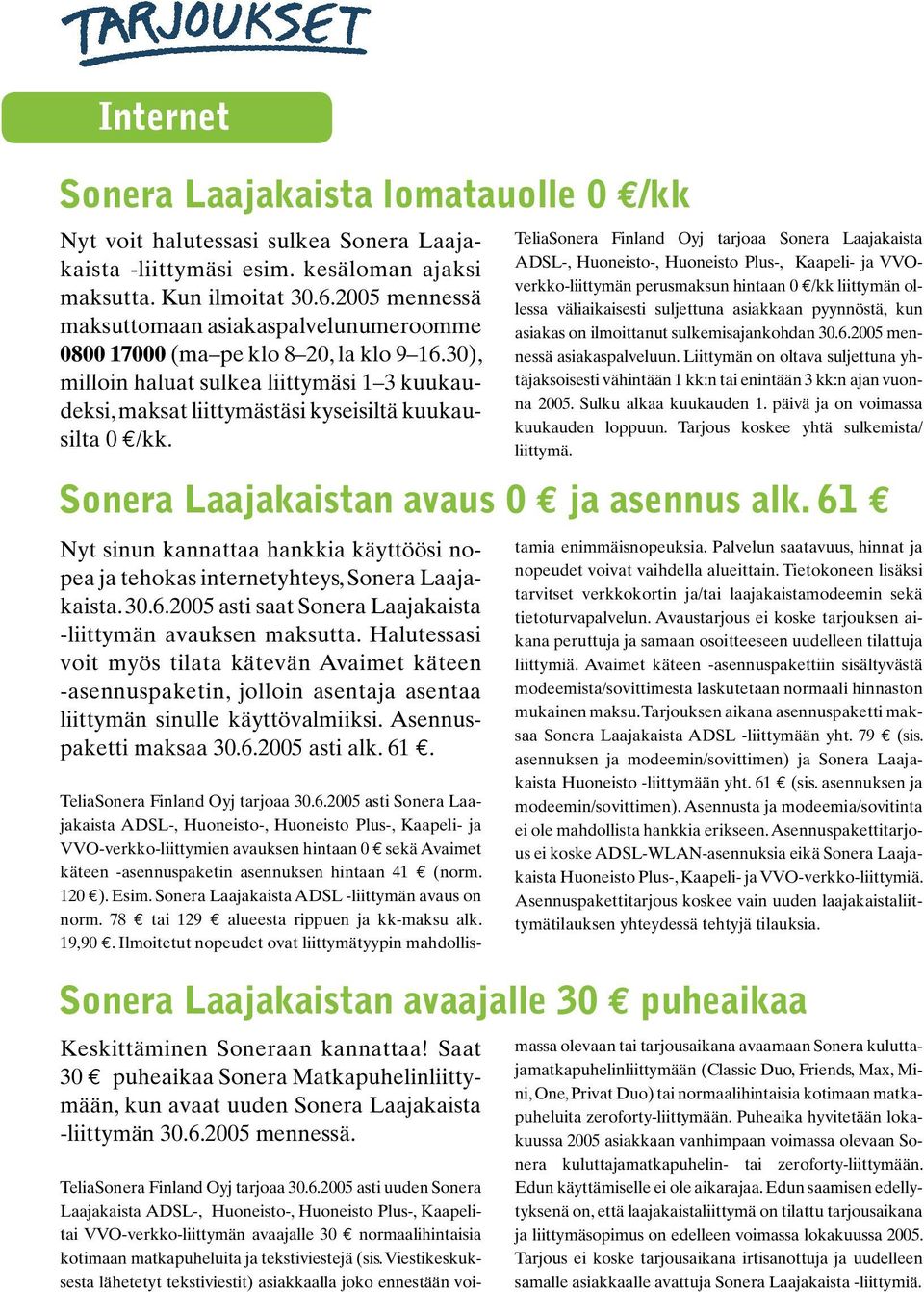 Sonera Laajakaistan avaus 0 ja asennus alk. 61 Nyt sinun kannattaa hankkia käyttöösi nopea ja tehokas internetyhteys, Sonera Laajakaista. 30.6.2005 asti saat Sonera Laajakaista -liittymän avauksen maksutta.