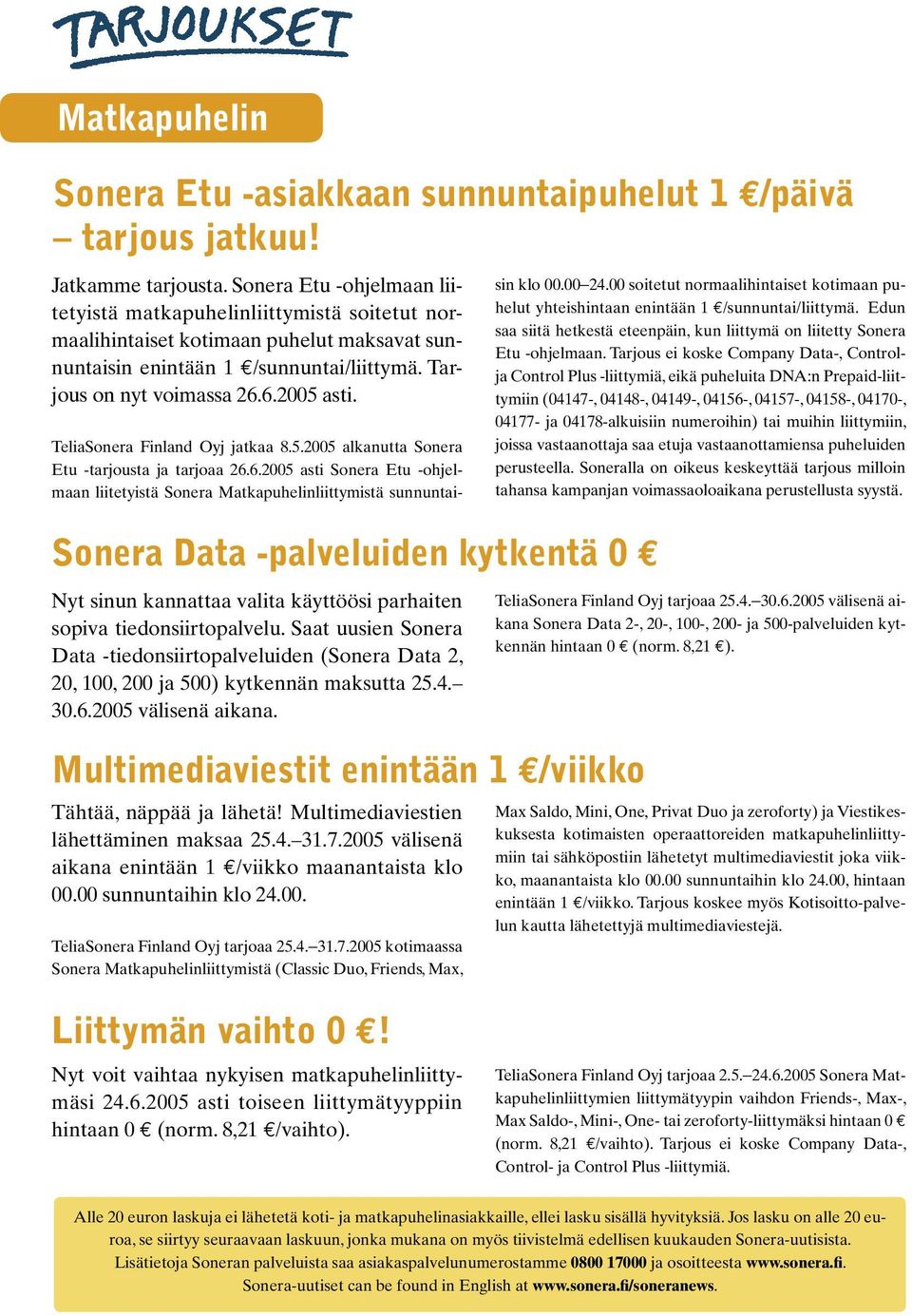 TeliaSonera Finland Oyj jatkaa 8.5.2005 alkanutta Sonera Etu -tarjousta ja tarjoaa 26.6.2005 asti Sonera Etu -ohjelmaan liitetyistä Sonera Matkapuhelinliittymistä sunnuntaisin klo 00.00 24.