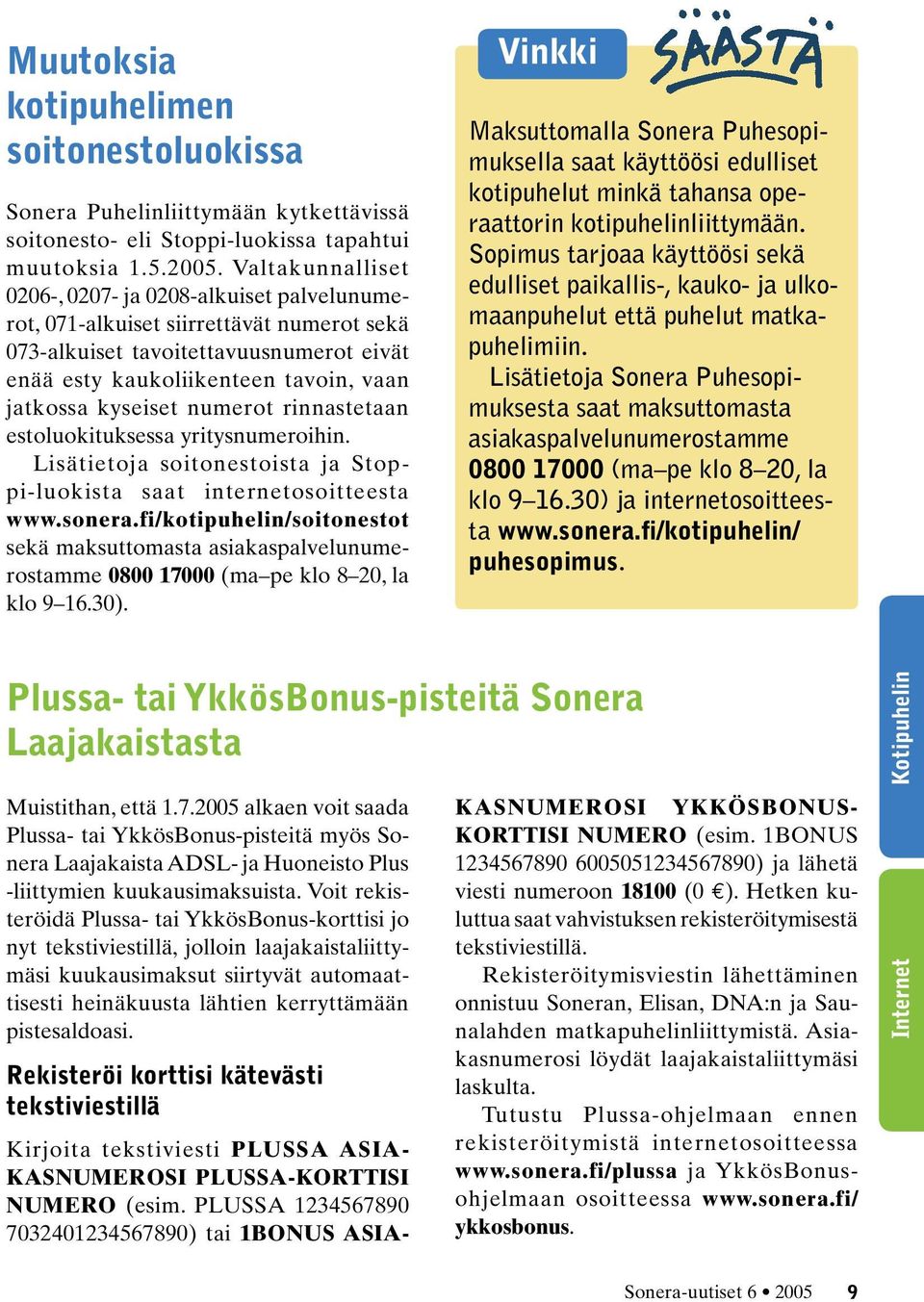 numerot rinnastetaan estoluokituksessa yritysnumeroihin. Lisätietoja soitonestoista ja Stoppi-luokista saat internetosoitteesta www.sonera.