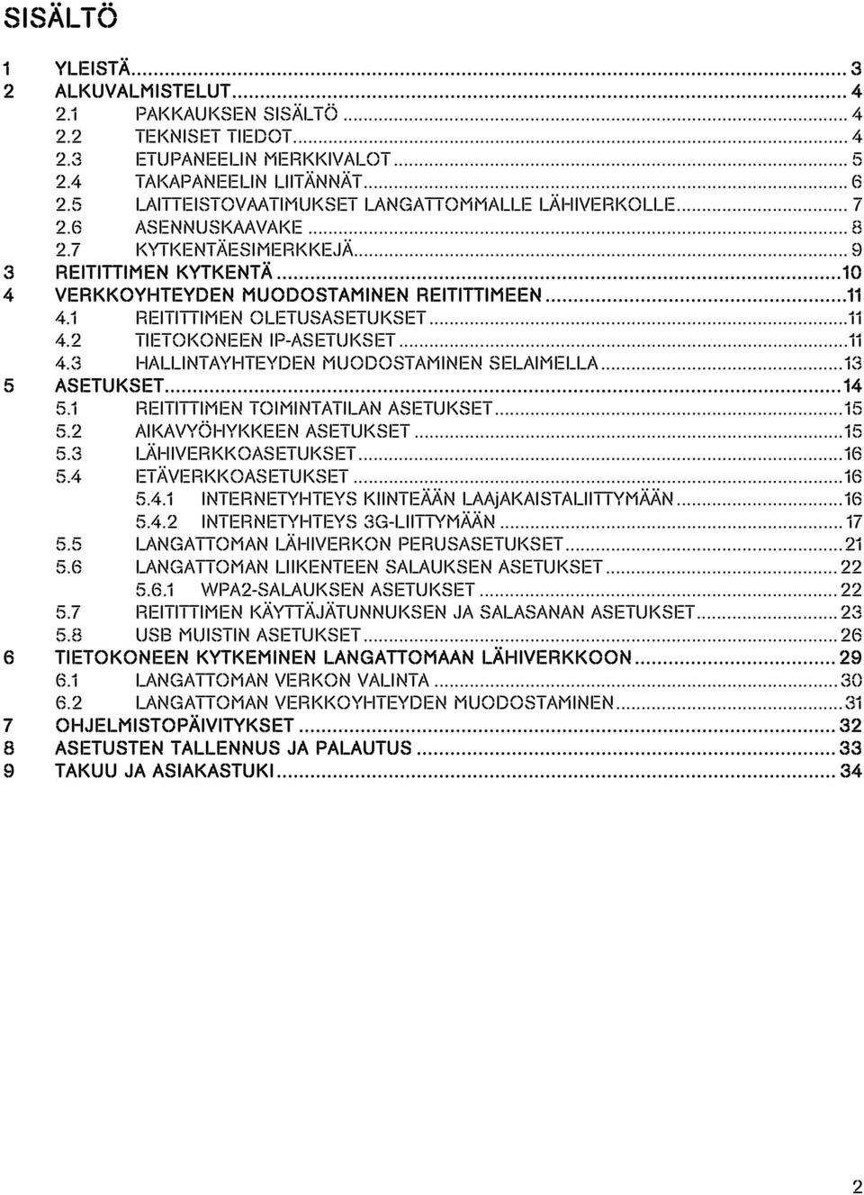 1 REITITTIMEN OLETUSASETUKSET...11 4.2 TIETOKONEEN IP-ASETUKSET...11 4.3 HALLINTAYHTEYDEN MUODOSTAMINEN SELAIMELLA...13 5 ASETUKSET...14 5.1 REITITTIMEN TOIMINTATILAN ASETUKSET...15 5.