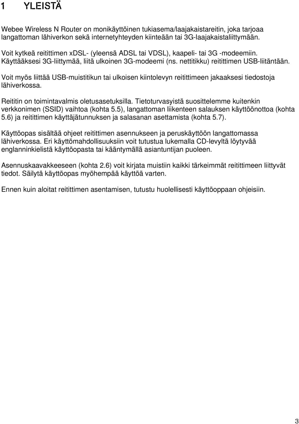 Voit myös liittää USB-muistitikun tai ulkoisen kiintolevyn reitittimeen jakaaksesi tiedostoja lähiverkossa. Reititin on toimintavalmis oletusasetuksilla.