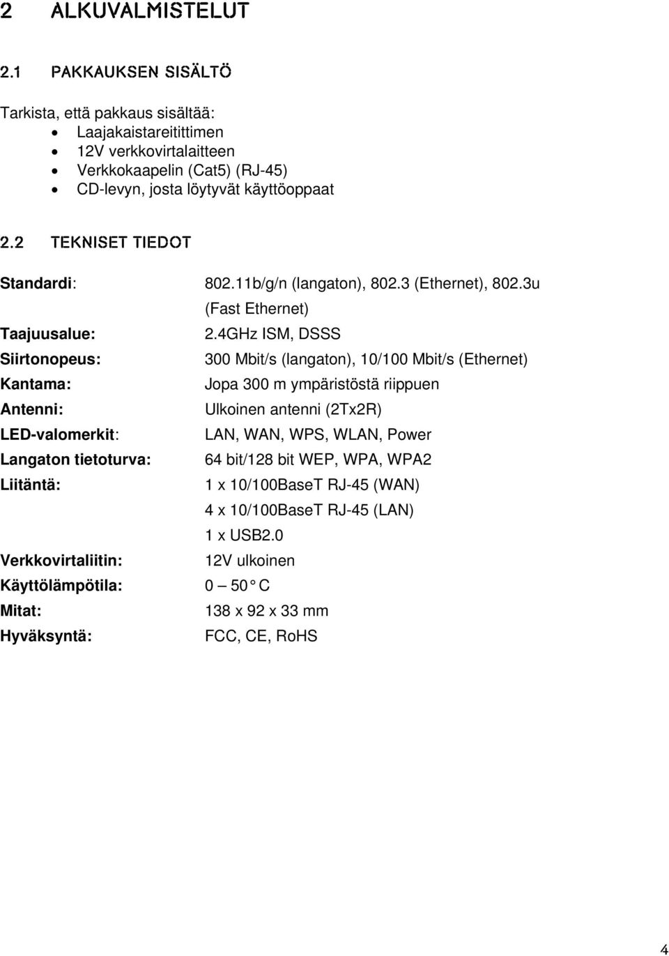 2 TEKNISET TIEDOT Standardi: 802.11b/g/n (langaton), 802.3 (Ethernet), 802.3u (Fast Ethernet) Taajuusalue: 2.