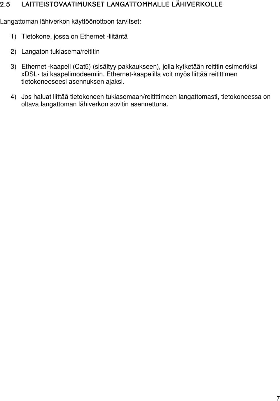 esimerkiksi xdsl- tai kaapelimodeemiin. Ethernet-kaapelilla voit myös liittää reitittimen tietokoneeseesi asennuksen ajaksi.