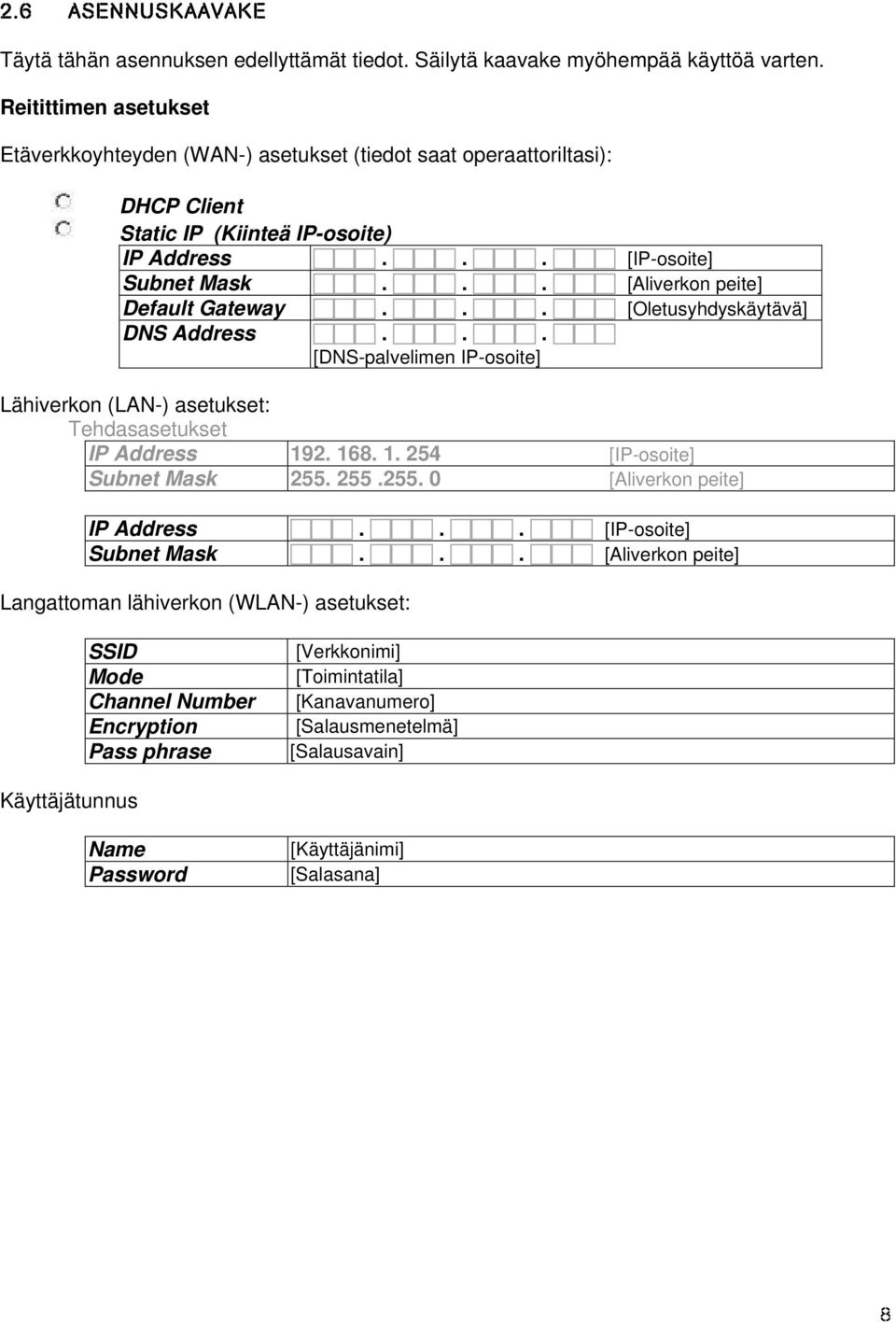 .. [Aliverkon peite] Default Gateway... [Oletusyhdyskäytävä] DNS Address... [DNS-palvelimen IP-osoite] Lähiverkon (LAN-) asetukset: Tehdasasetukset IP Address 192. 168. 1. 254 [IP-osoite] Subnet Mask 255.