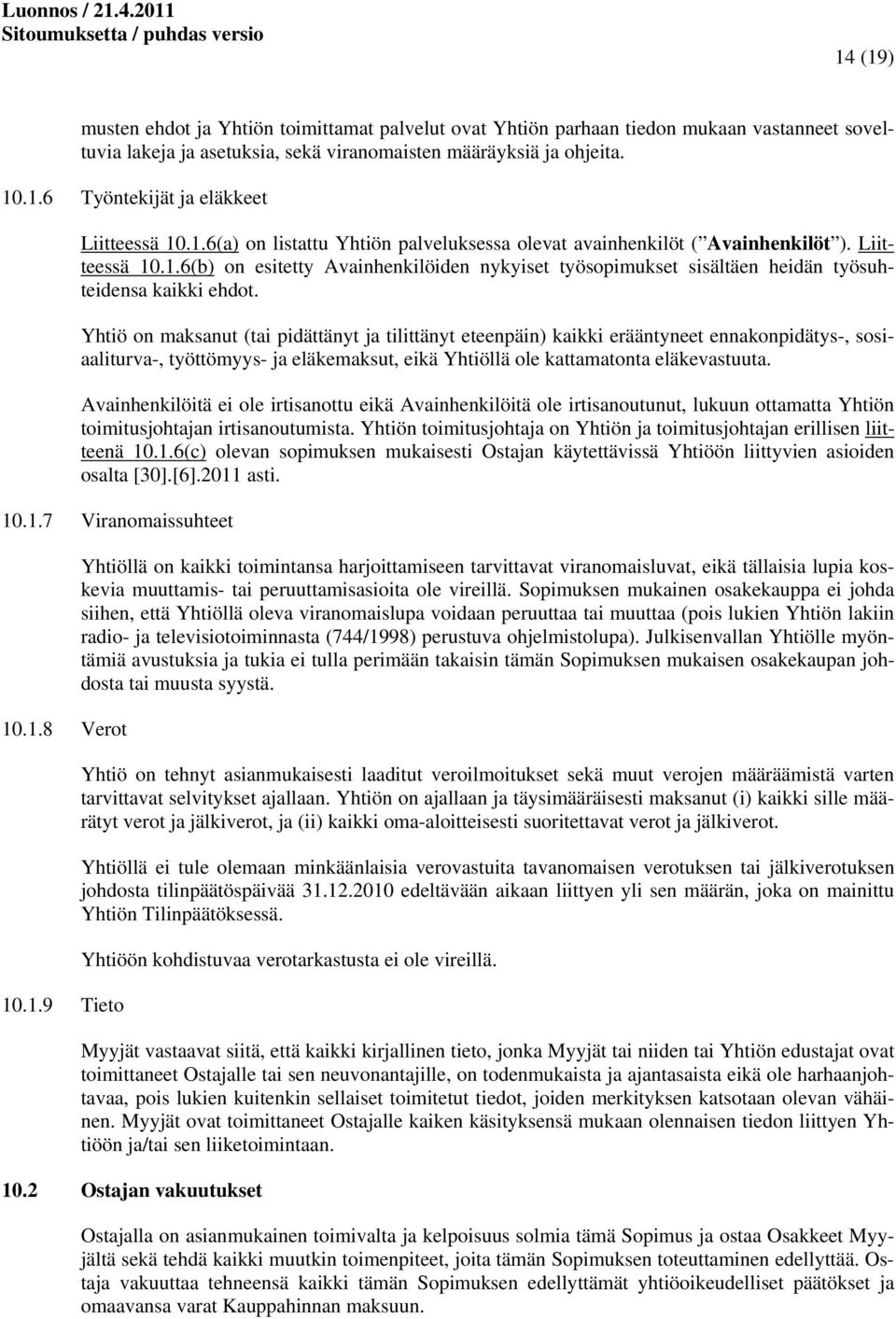 Yhtiö on maksanut (tai pidättänyt ja tilittänyt eteenpäin) kaikki erääntyneet ennakonpidätys-, sosiaaliturva-, työttömyys- ja eläkemaksut, eikä Yhtiöllä ole kattamatonta eläkevastuuta.