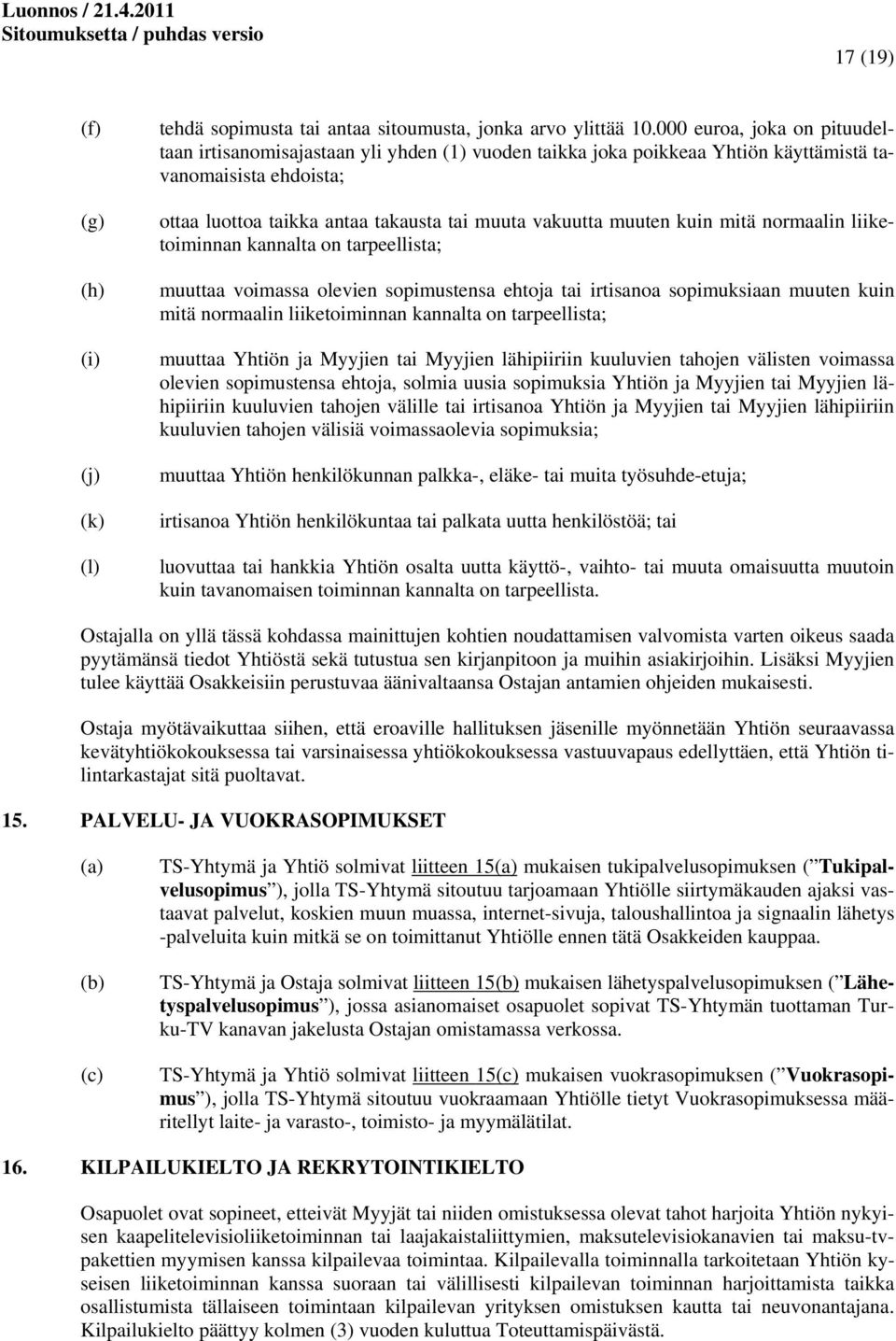 kuin mitä normaalin liiketoiminnan kannalta on tarpeellista; muuttaa voimassa olevien sopimustensa ehtoja tai irtisanoa sopimuksiaan muuten kuin mitä normaalin liiketoiminnan kannalta on