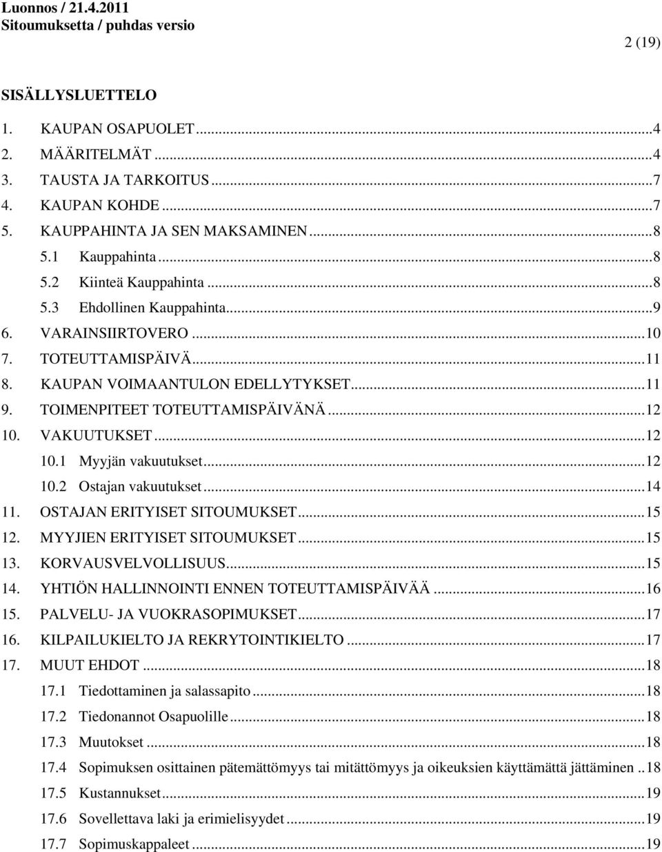 .. 12 10.2 Ostajan vakuutukset... 14 11. OSTAJAN ERITYISET SITOUMUKSET... 15 12. MYYJIEN ERITYISET SITOUMUKSET... 15 13. KORVAUSVELVOLLISUUS... 15 14. YHTIÖN HALLINNOINTI ENNEN TOTEUTTAMISPÄIVÄÄ.