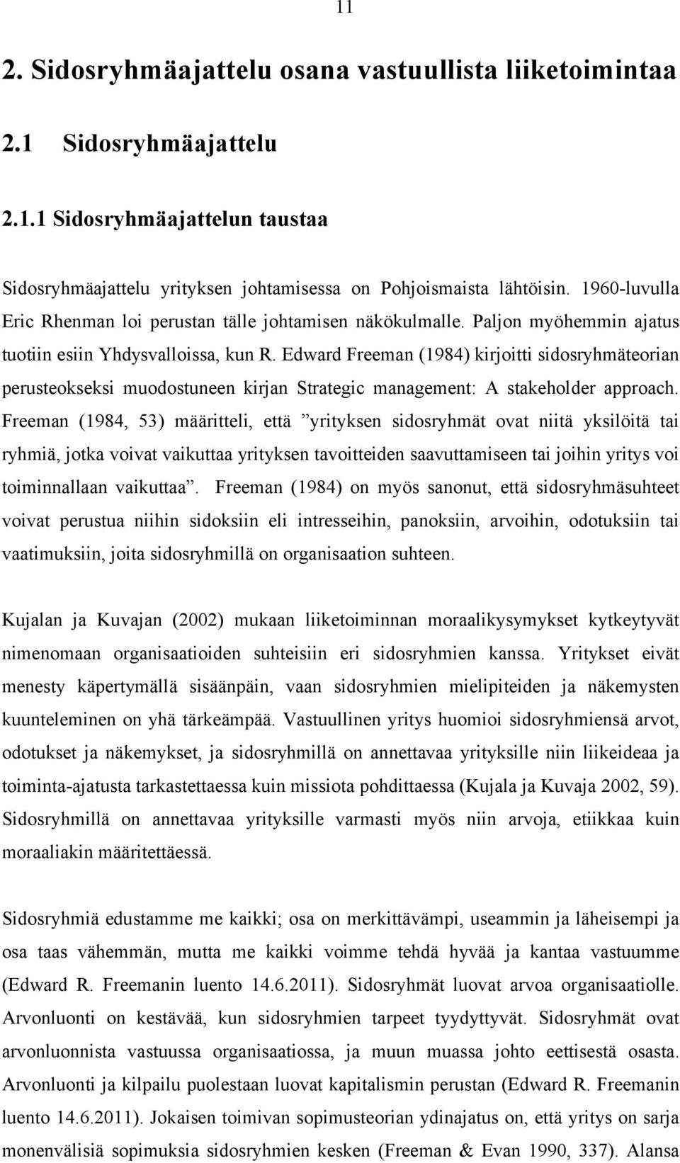 Edward Freeman (1984) kirjoitti sidosryhmäteorian perusteokseksi muodostuneen kirjan Strategic management: A stakeholder approach.