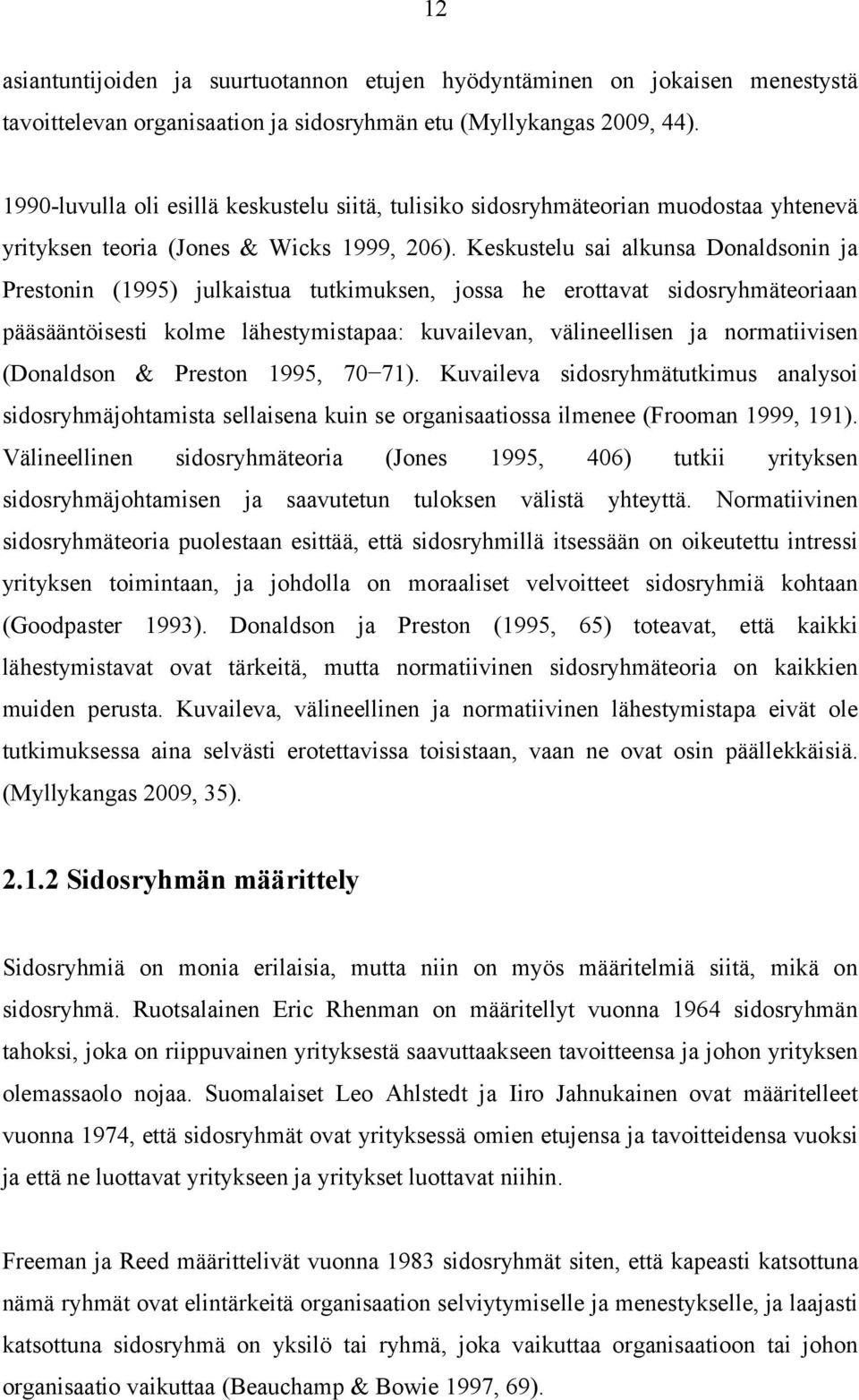 Keskustelu sai alkunsa Donaldsonin ja Prestonin (1995) julkaistua tutkimuksen, jossa he erottavat sidosryhmäteoriaan pääsääntöisesti kolme lähestymistapaa: kuvailevan, välineellisen ja normatiivisen