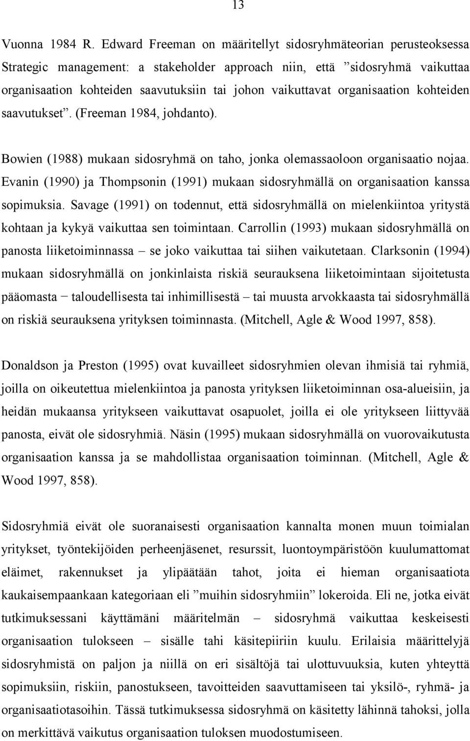 organisaation kohteiden saavutukset. (Freeman 1984, johdanto). Bowien (1988) mukaan sidosryhmä on taho, jonka olemassaoloon organisaatio nojaa.