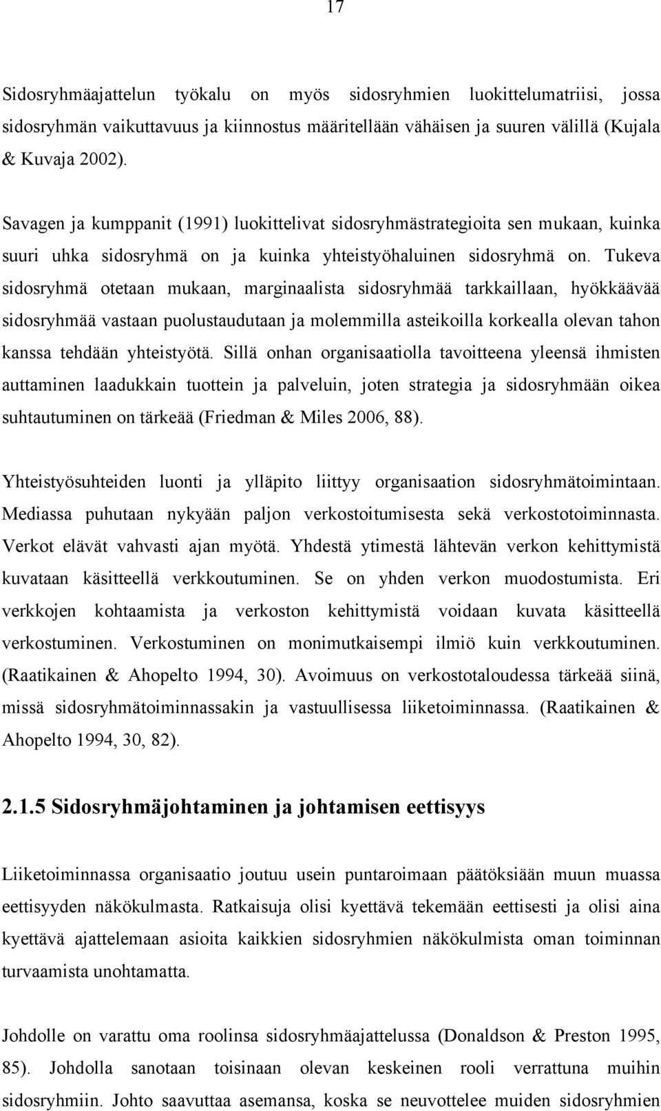 Tukeva sidosryhmä otetaan mukaan, marginaalista sidosryhmää tarkkaillaan, hyökkäävää sidosryhmää vastaan puolustaudutaan ja molemmilla asteikoilla korkealla olevan tahon kanssa tehdään yhteistyötä.