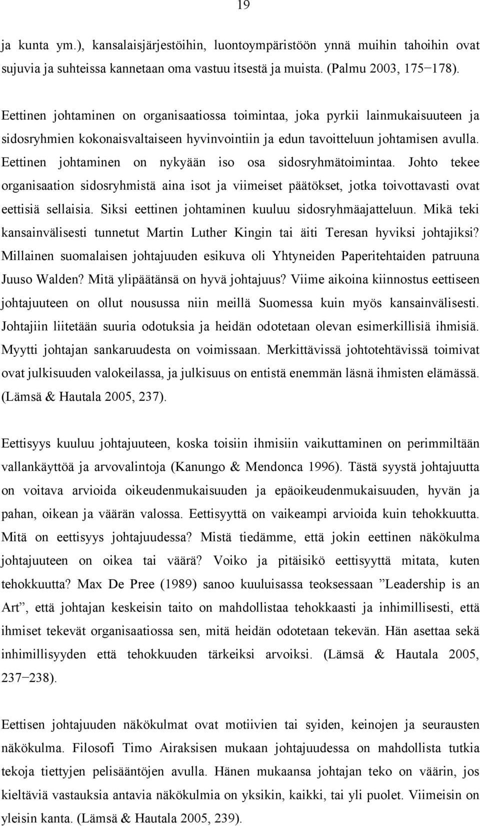 Eettinen johtaminen on nykyään iso osa sidosryhmätoimintaa. Johto tekee organisaation sidosryhmistä aina isot ja viimeiset päätökset, jotka toivottavasti ovat eettisiä sellaisia.