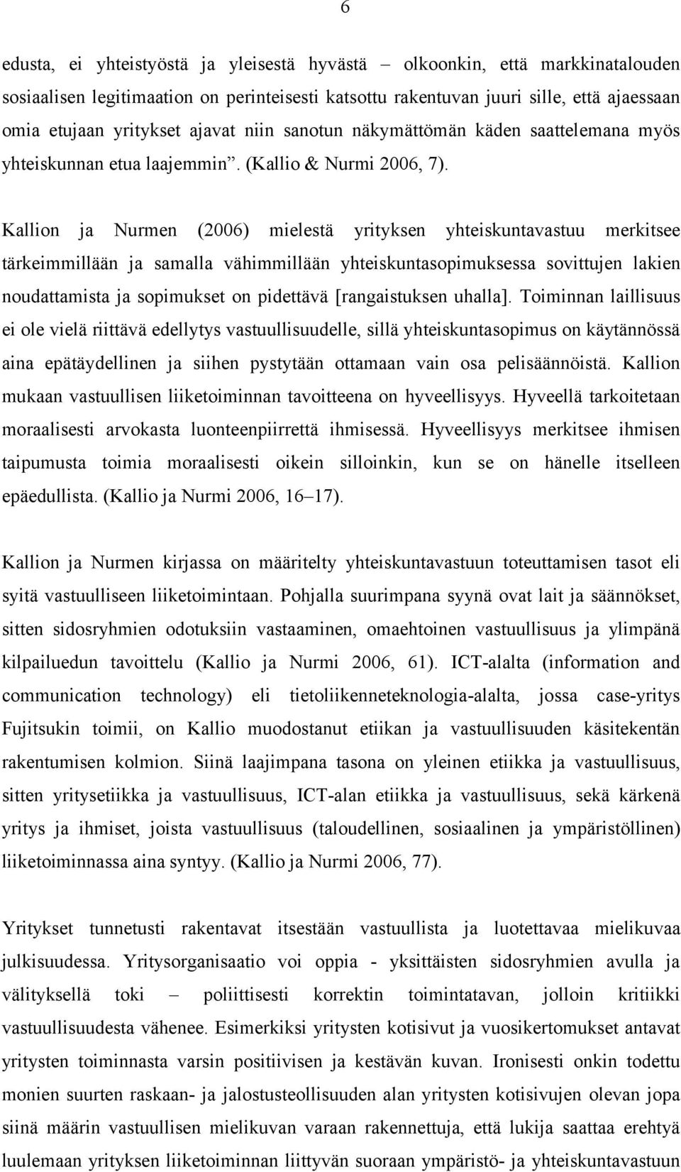Kallion ja Nurmen (2006) mielestä yrityksen yhteiskuntavastuu merkitsee tärkeimmillään ja samalla vähimmillään yhteiskuntasopimuksessa sovittujen lakien noudattamista ja sopimukset on pidettävä