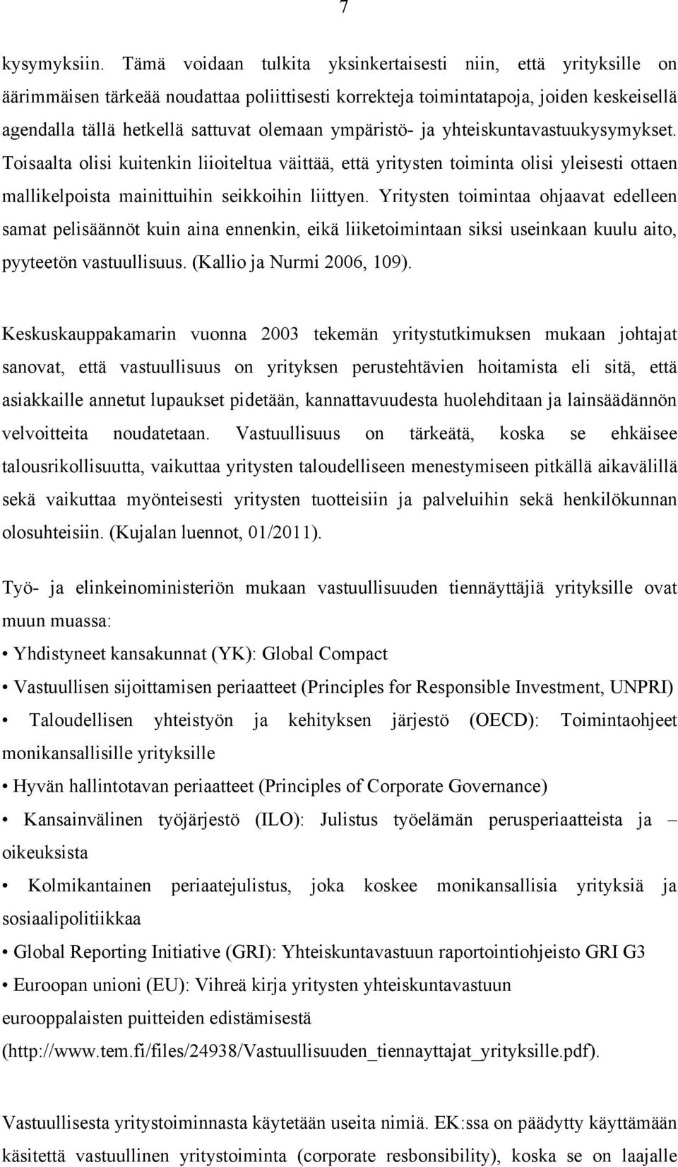 ympäristö- ja yhteiskuntavastuukysymykset. Toisaalta olisi kuitenkin liioiteltua väittää, että yritysten toiminta olisi yleisesti ottaen mallikelpoista mainittuihin seikkoihin liittyen.