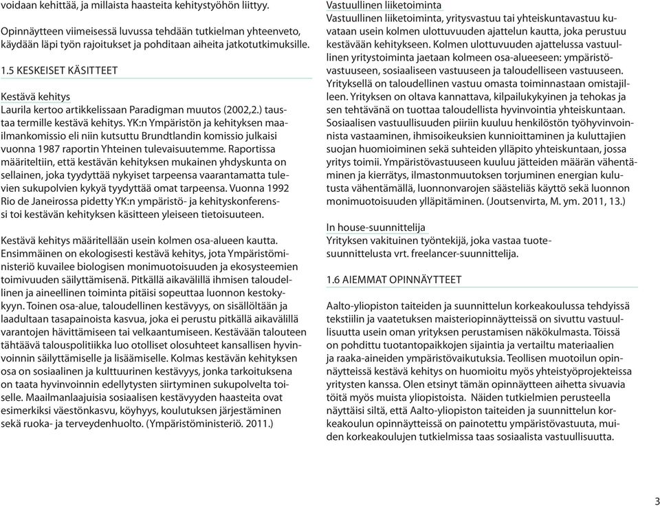 YK:n Ympäristön ja kehityksen maailmankomissio eli niin kutsuttu Brundtlandin komissio julkaisi vuonna 1987 raportin Yhteinen tulevaisuutemme.