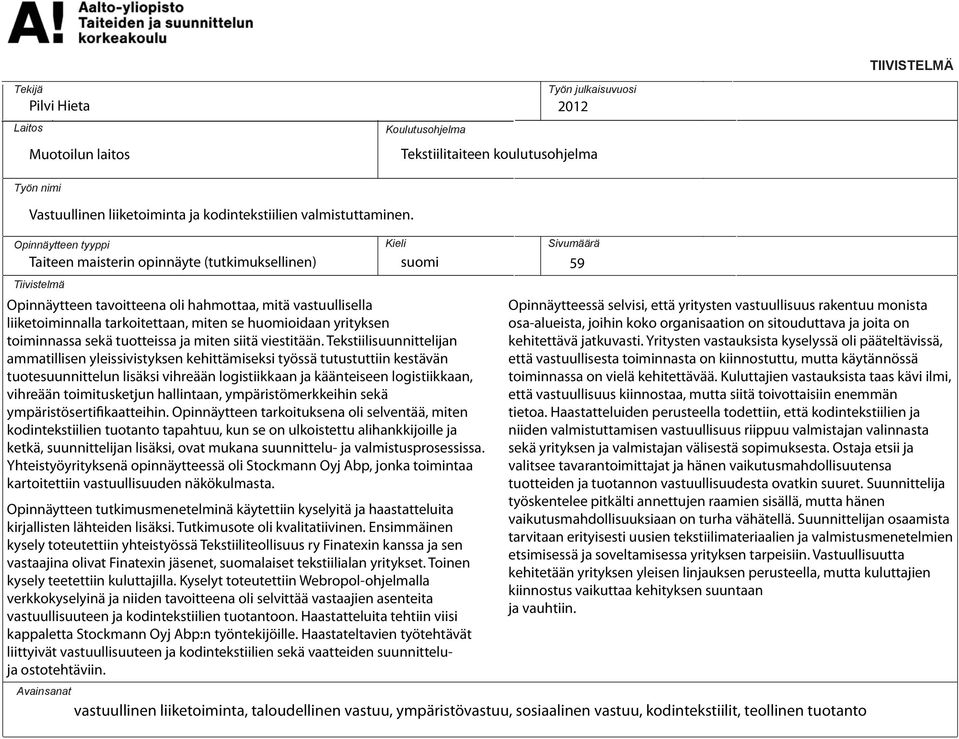 Opinnäytteen tyyppi Kieli Sivumäärä Taiteen maisterin opinnäyte (tutkimuksellinen) suomi 59 Tiivistelmä Opinnäytteen tavoitteena oli hahmottaa, mitä vastuullisella liiketoiminnalla tarkoitettaan,