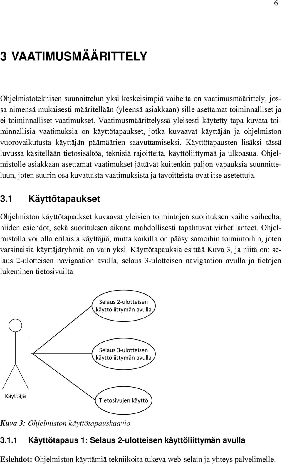 Vaatimusmäärittelyssä yleisesti käytetty tapa kuvata toiminnallisia vaatimuksia on käyttötapaukset, jotka kuvaavat käyttäjän ja ohjelmiston vuorovaikutusta käyttäjän päämäärien saavuttamiseksi.