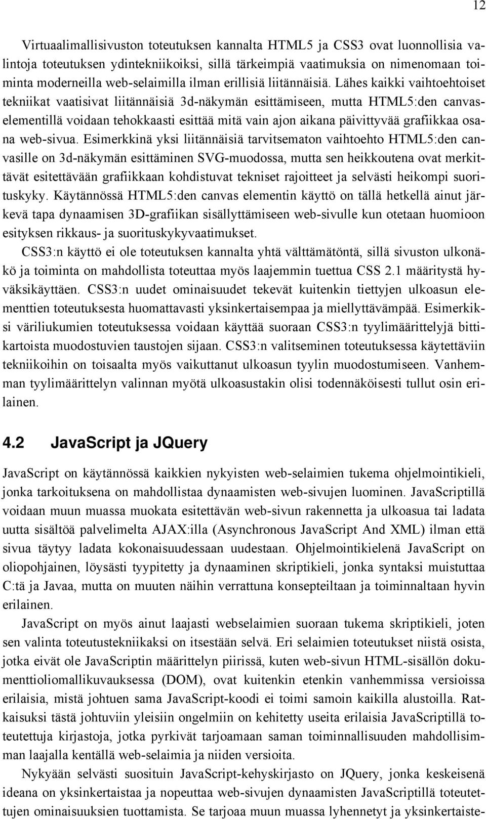 Lähes kaikki vaihtoehtoiset tekniikat vaatisivat liitännäisiä 3d-näkymän esittämiseen, mutta HTML5:den canvaselementillä voidaan tehokkaasti esittää mitä vain ajon aikana päivittyvää grafiikkaa osana