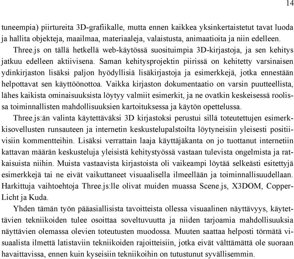 Saman kehitysprojektin piirissä on kehitetty varsinaisen ydinkirjaston lisäksi paljon hyödyllisiä lisäkirjastoja ja esimerkkejä, jotka ennestään helpottavat sen käyttöönottoa.