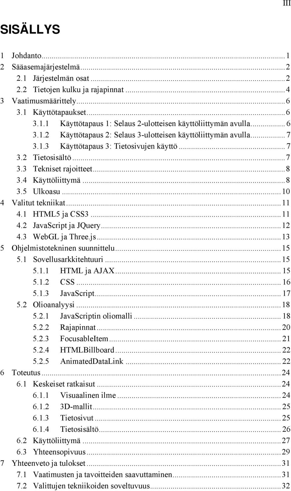 .. 10 4 Valitut tekniikat... 11 4.1 HTML5 ja CSS3... 11 4.2 JavaScript ja JQuery... 12 4.3 WebGL ja Three.js... 13 5 Ohjelmistotekninen suunnittelu... 15 5.1 Sovellusarkkitehtuuri... 15 5.1.1 HTML ja AJAX.