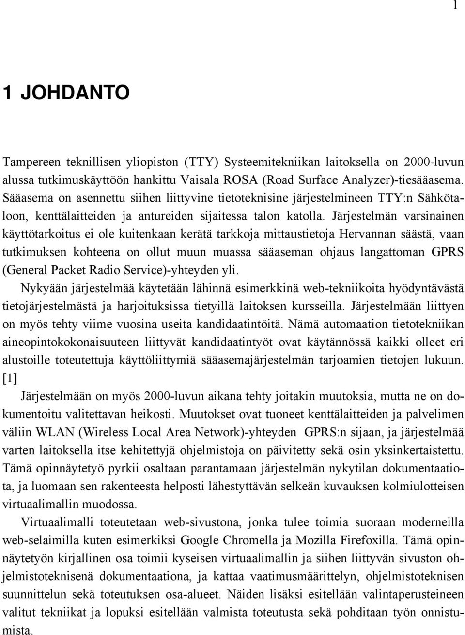 Järjestelmän varsinainen käyttötarkoitus ei ole kuitenkaan kerätä tarkkoja mittaustietoja Hervannan säästä, vaan tutkimuksen kohteena on ollut muun muassa sääaseman ohjaus langattoman GPRS (General