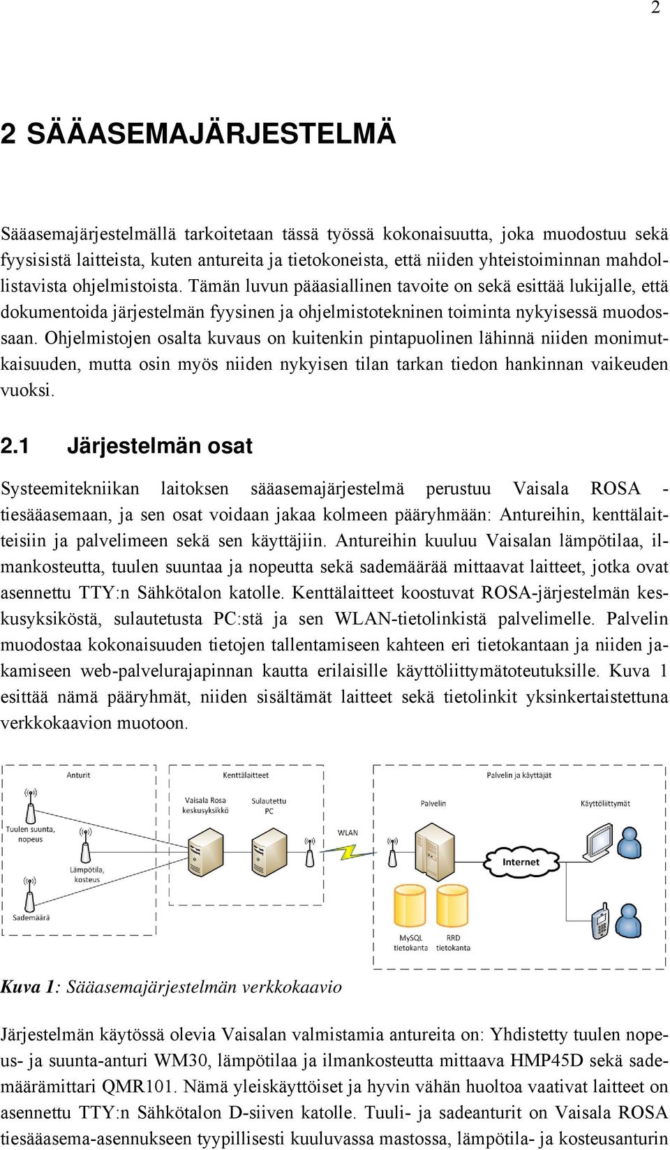 Ohjelmistojen osalta kuvaus on kuitenkin pintapuolinen lähinnä niiden monimutkaisuuden, mutta osin myös niiden nykyisen tilan tarkan tiedon hankinnan vaikeuden vuoksi. 2.