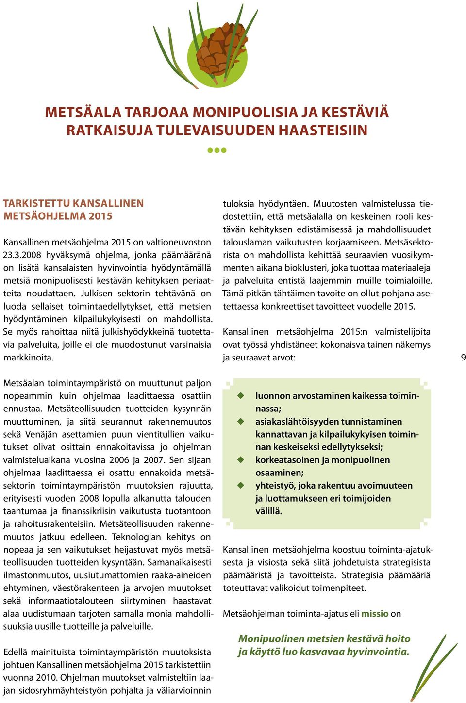 Julkisen sektorin tehtävänä on luoda sellaiset toimintaedellytykset, että metsien hyödyntäminen kilpailukykyisesti on mahdollista.