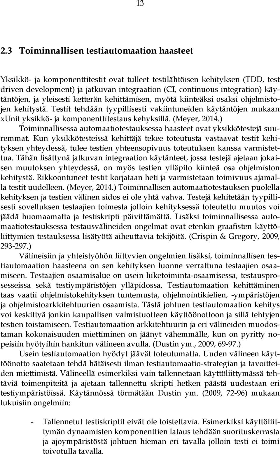 Testit tehdään tyypillisesti vakiintuneiden käytäntöjen mukaan xunit yksikkö- ja komponenttitestaus kehyksillä. (Meyer, 2014.