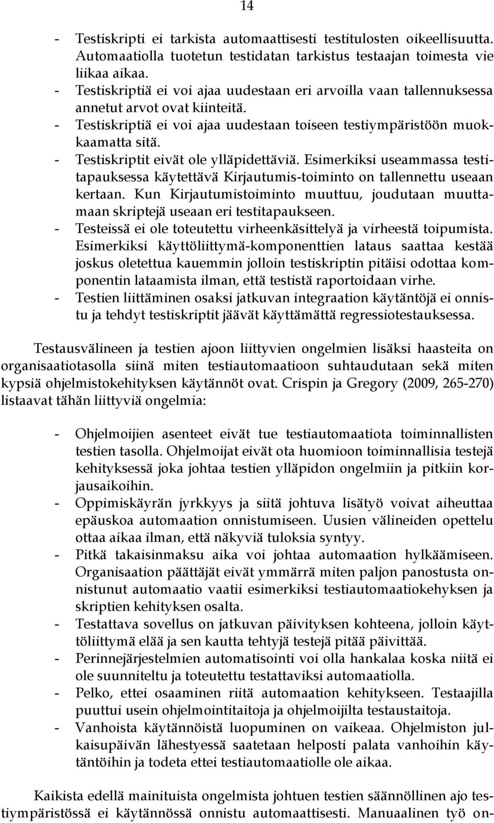 - Testiskriptit eivät ole ylläpidettäviä. Esimerkiksi useammassa testitapauksessa käytettävä Kirjautumis-toiminto on tallennettu useaan kertaan.