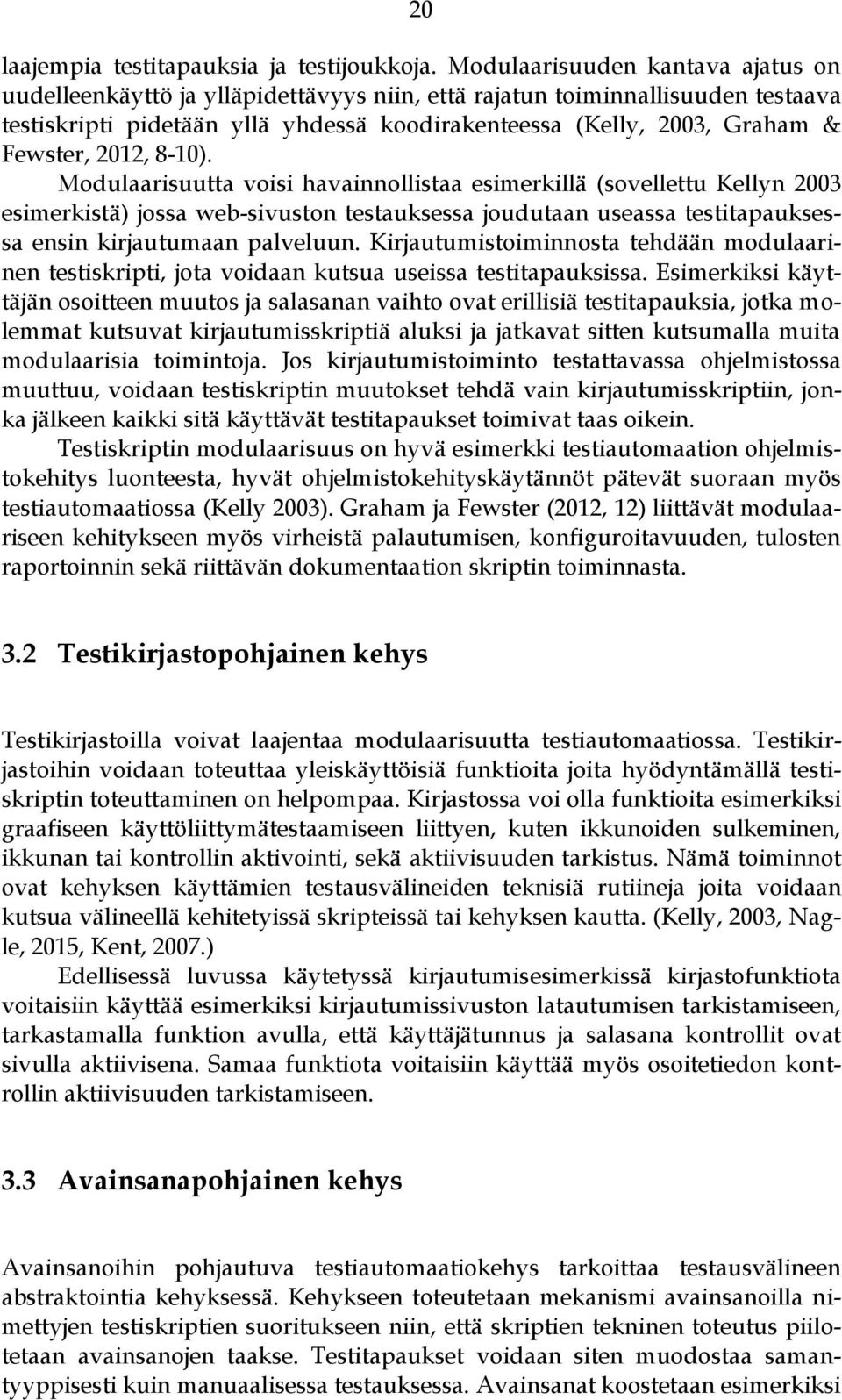 2012, 8-10). Modulaarisuutta voisi havainnollistaa esimerkillä (sovellettu Kellyn 2003 esimerkistä) jossa web-sivuston testauksessa joudutaan useassa testitapauksessa ensin kirjautumaan palveluun.