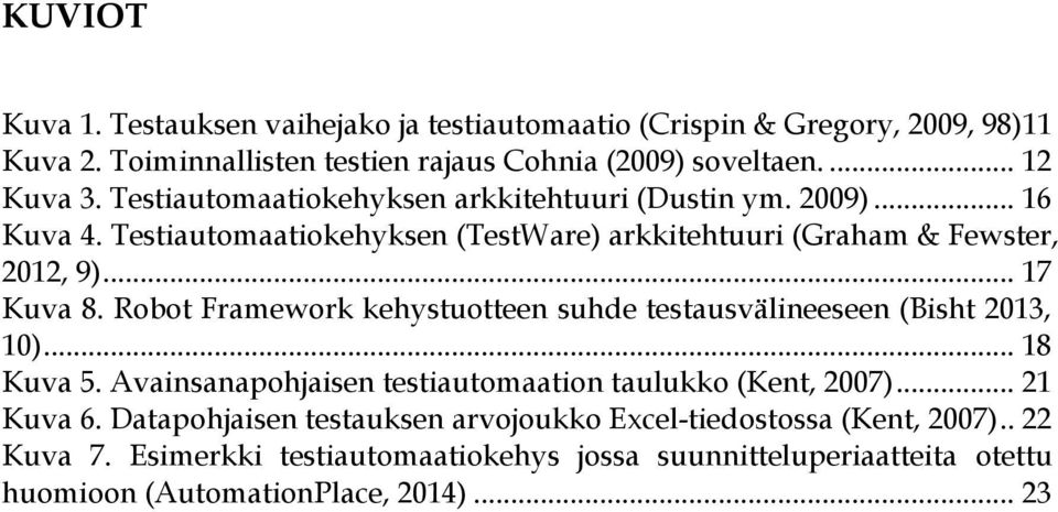 Robot Framework kehystuotteen suhde testausvälineeseen (Bisht 2013, 10)... 18 Kuva 5. Avainsanapohjaisen testiautomaation taulukko (Kent, 2007)... 21 Kuva 6.