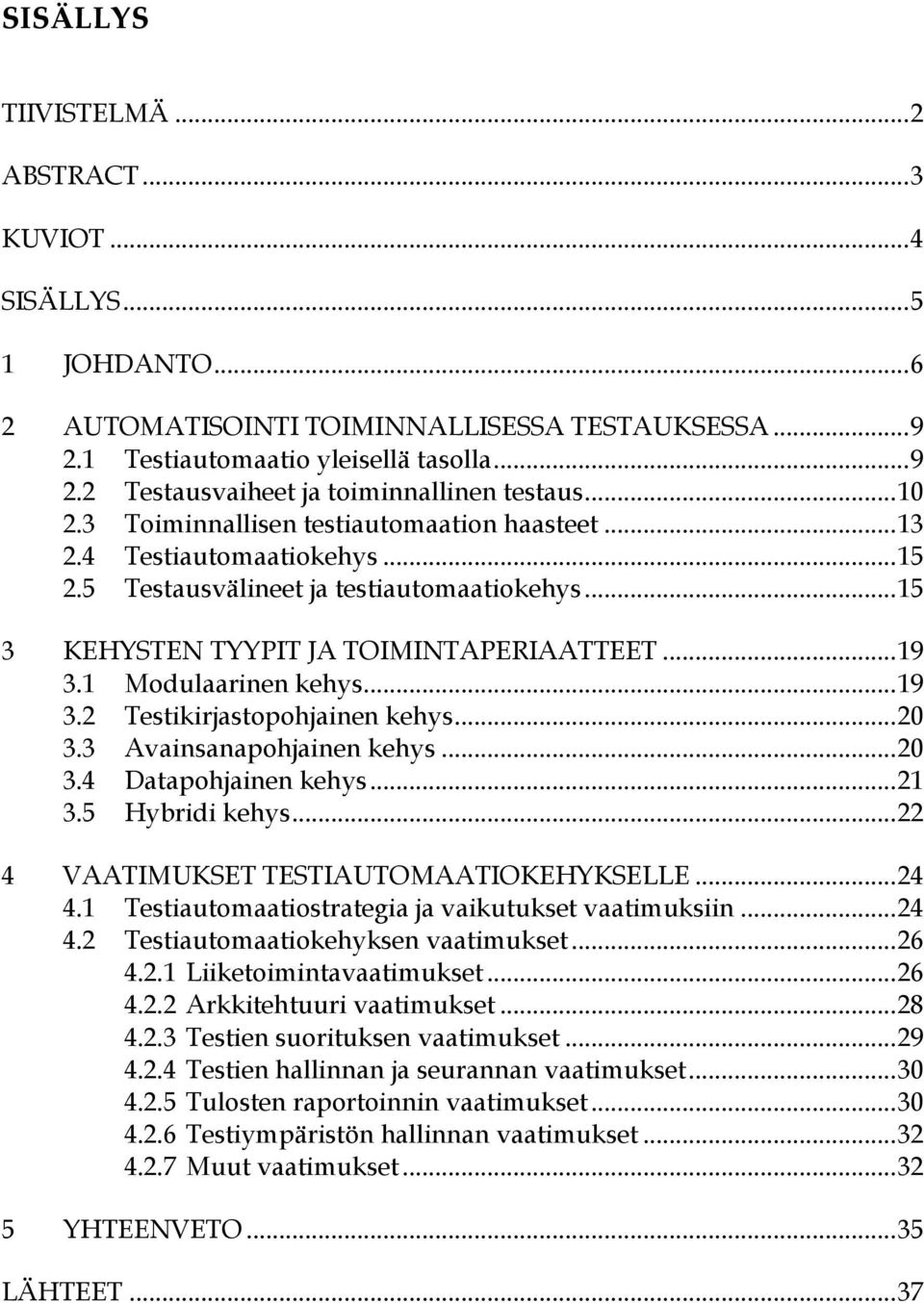 1 Modulaarinen kehys... 19 3.2 Testikirjastopohjainen kehys... 20 3.3 Avainsanapohjainen kehys... 20 3.4 Datapohjainen kehys... 21 3.5 Hybridi kehys... 22 4 VAATIMUKSET TESTIAUTOMAATIOKEHYKSELLE.