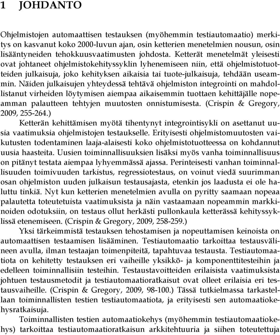 Näiden julkaisujen yhteydessä tehtävä ohjelmiston integrointi on mahdollistanut virheiden löytymisen aiempaa aikaisemmin tuottaen kehittäjälle nopeamman palautteen tehtyjen muutosten onnistumisesta.