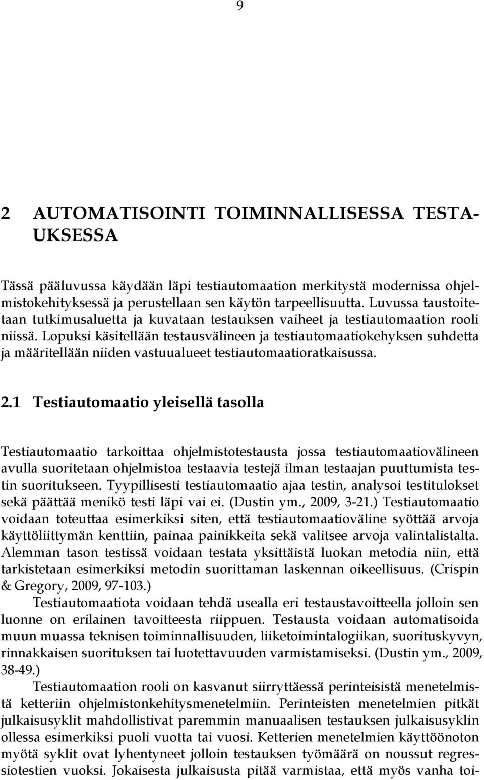 Lopuksi käsitellään testausvälineen ja testiautomaatiokehyksen suhdetta ja määritellään niiden vastuualueet testiautomaatioratkaisussa. 2.