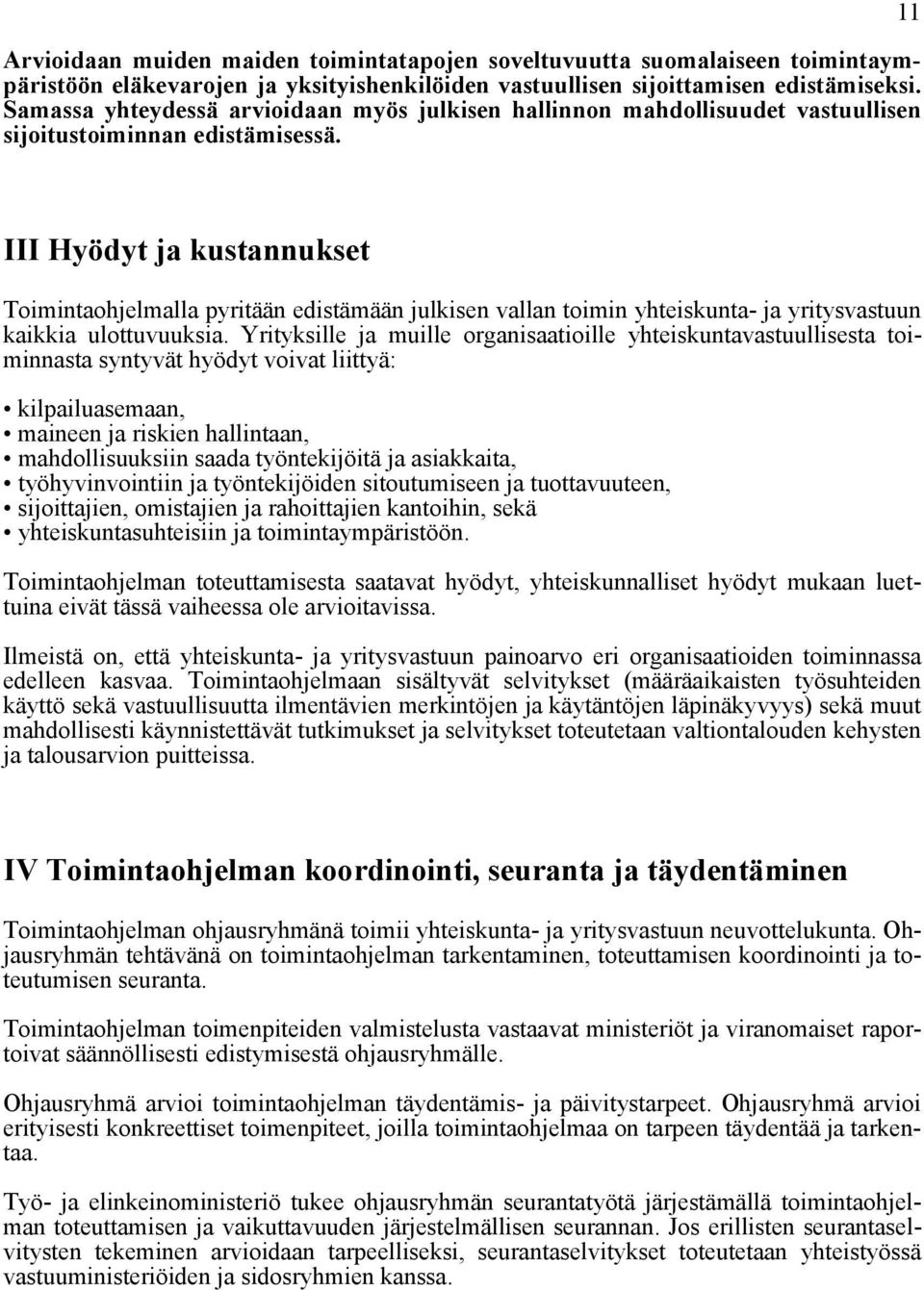 11 III Hyödyt ja kustannukset Toimintaohjelmalla pyritään edistämään julkisen vallan toimin yhteiskunta- ja yritysvastuun kaikkia ulottuvuuksia.