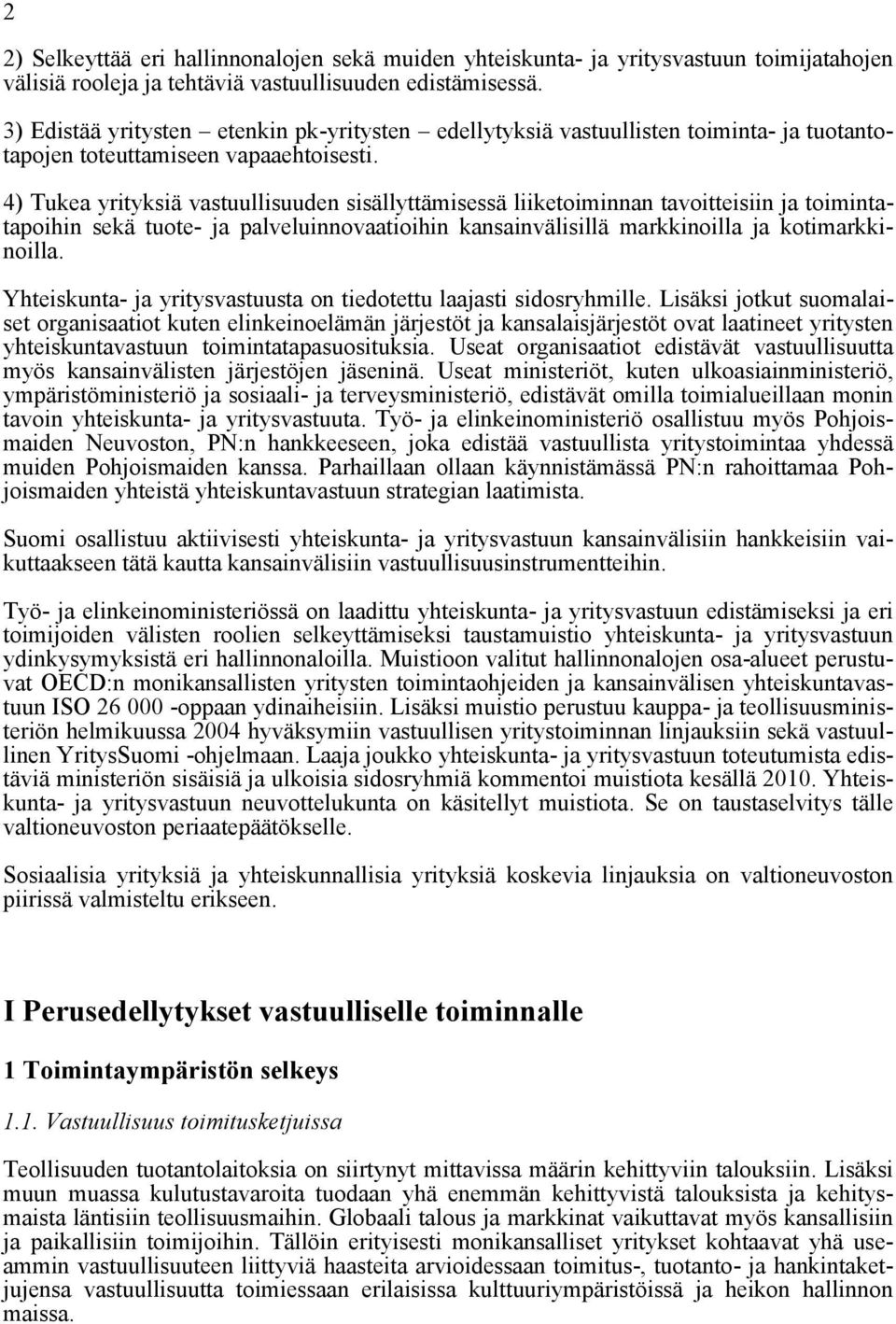 4) Tukea yrityksiä vastuullisuuden sisällyttämisessä liiketoiminnan tavoitteisiin ja toimintatapoihin sekä tuote- ja palveluinnovaatioihin kansainvälisillä markkinoilla ja kotimarkkinoilla.