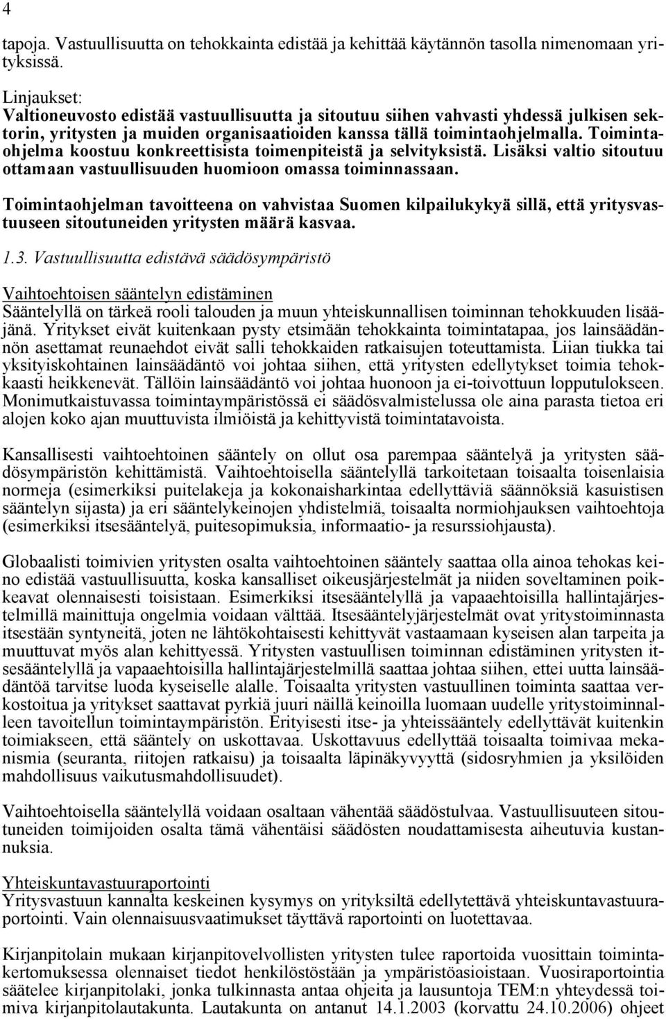 Toimintaohjelma koostuu konkreettisista toimenpiteistä ja selvityksistä. Lisäksi valtio sitoutuu ottamaan vastuullisuuden huomioon omassa toiminnassaan.