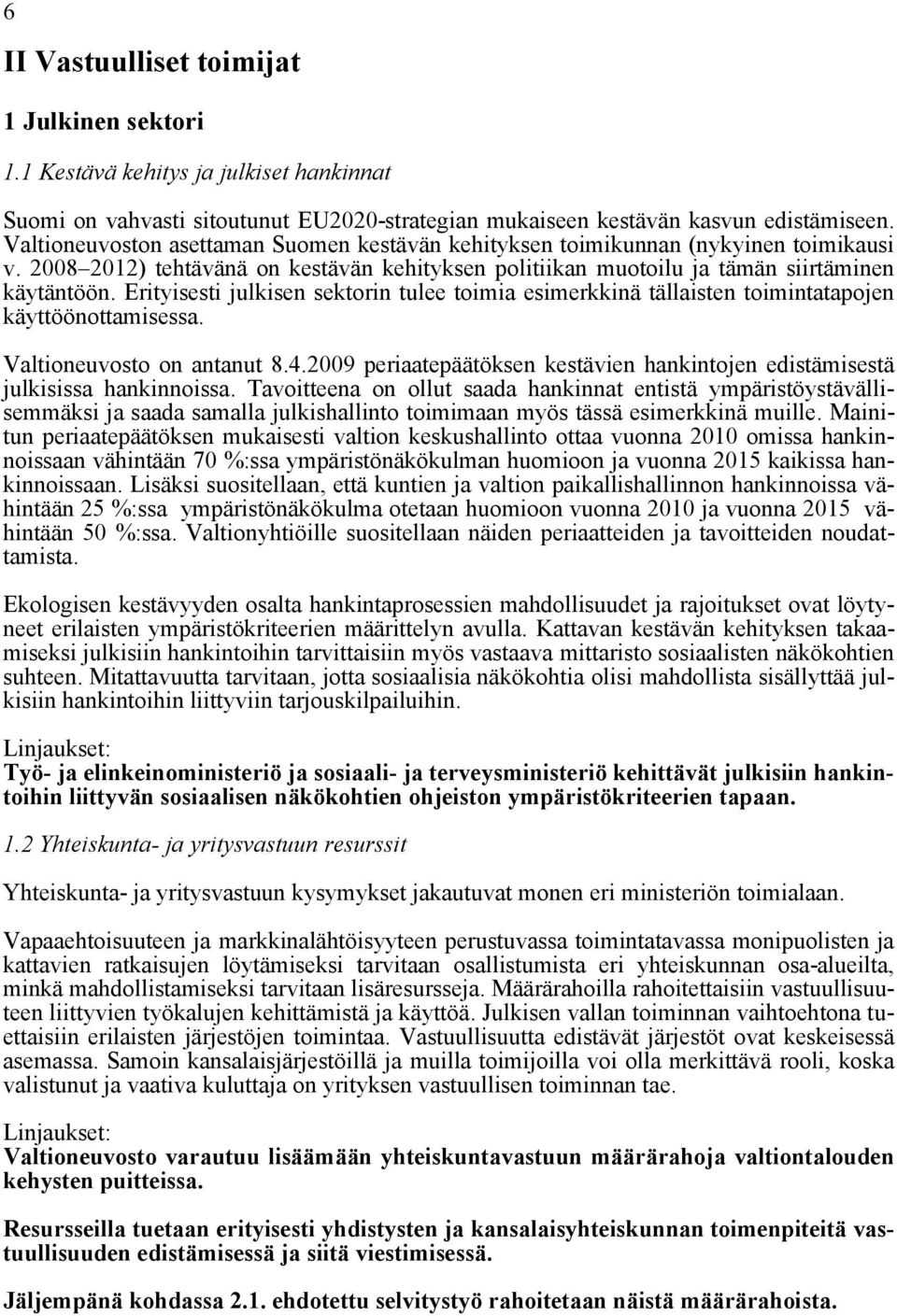 Erityisesti julkisen sektorin tulee toimia esimerkkinä tällaisten toimintatapojen käyttöönottamisessa. Valtioneuvosto on antanut 8.4.