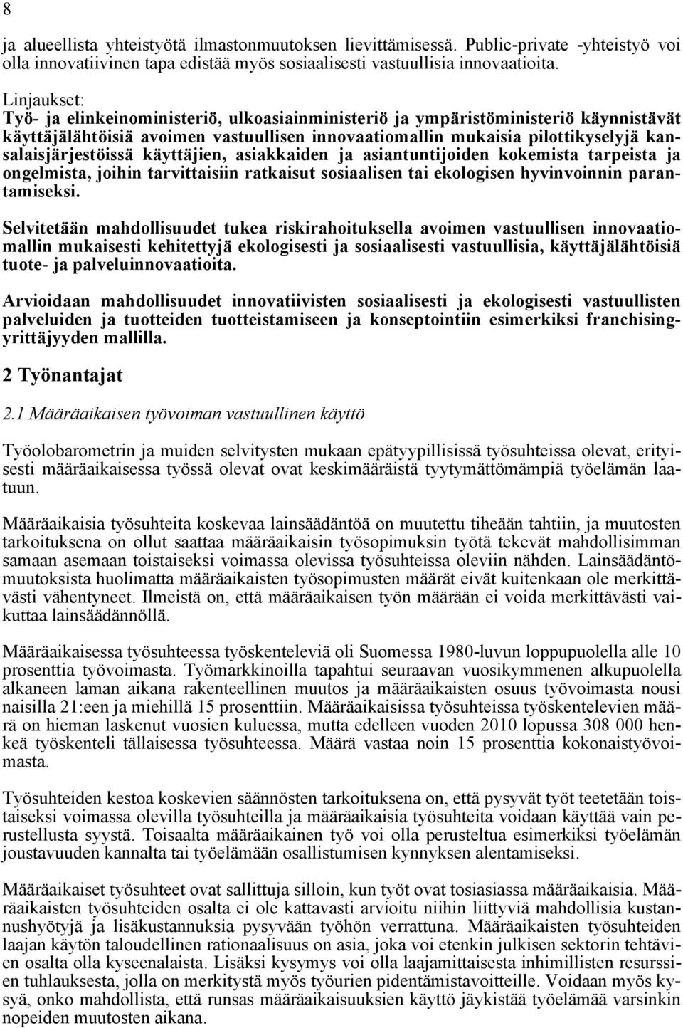 käyttäjien, asiakkaiden ja asiantuntijoiden kokemista tarpeista ja ongelmista, joihin tarvittaisiin ratkaisut sosiaalisen tai ekologisen hyvinvoinnin parantamiseksi.