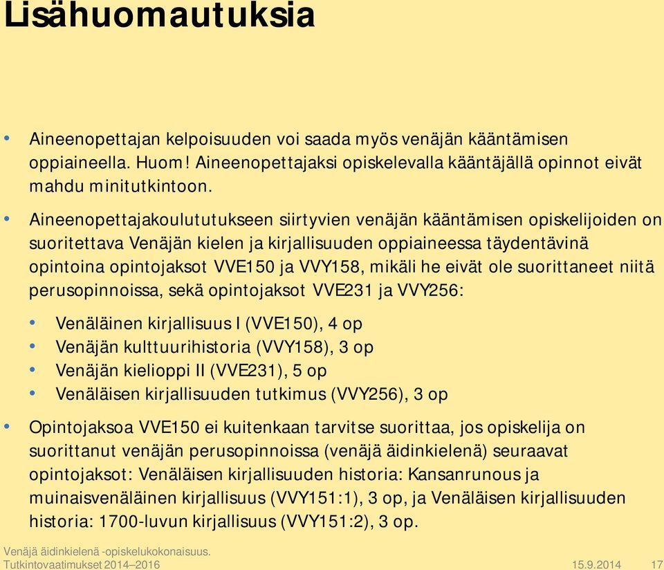 he eivät ole suorittaneet niitä perusopinnoissa, sekä opintojaksot VVE231 ja VVY256: Venäläinen kirjallisuus I (VVE150), 4 op Venäjän kulttuurihistoria (VVY158), 3 op Venäjän kielioppi II (VVE231), 5