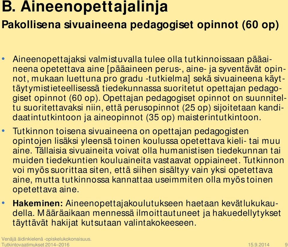 Opettajan pedagogiset opinnot on suunniteltu suoritettavaksi niin, että perusopinnot () sijoitetaan kandidaatintutkintoon ja aineopinnot (35 op) maisterintutkintoon.