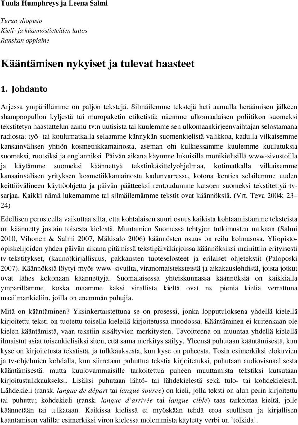 kuulemme sen ulkomaankirjeenvaihtajan selostamana radiosta; työ- tai koulumatkalla selaamme kännykän suomenkielistä valikkoa, kadulla vilkaisemme kansainvälisen yhtiön kosmetiikkamainosta, aseman ohi