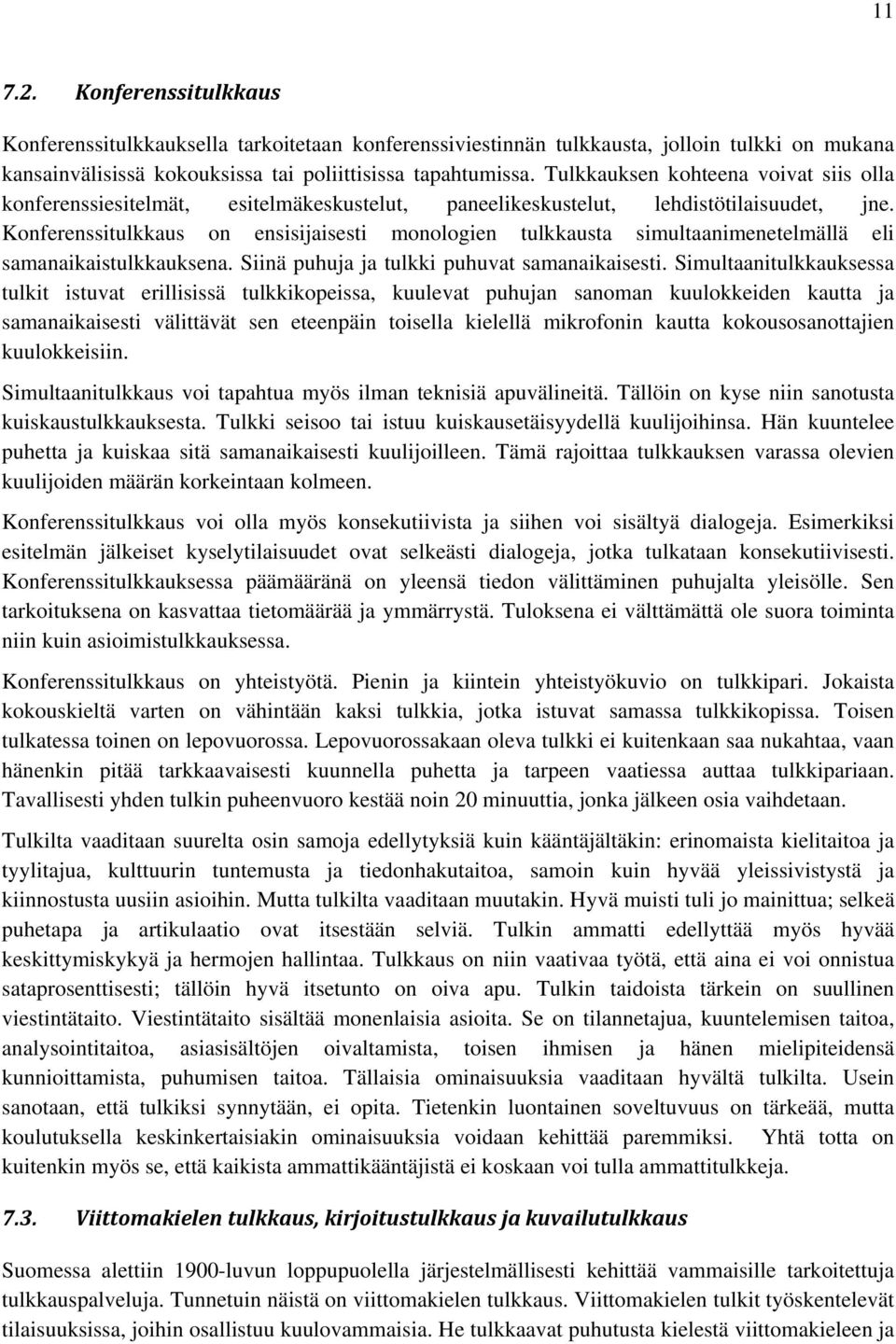 Konferenssitulkkaus on ensisijaisesti monologien tulkkausta simultaanimenetelmällä eli samanaikaistulkkauksena. Siinä puhuja ja tulkki puhuvat samanaikaisesti.