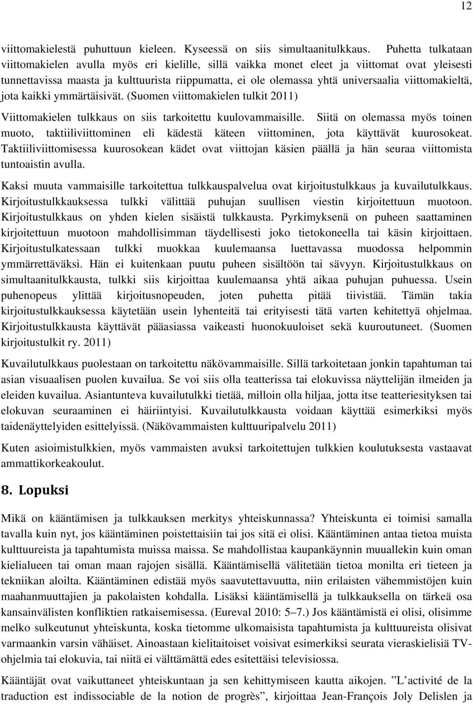 viittomakieltä, jota kaikki ymmärtäisivät. (Suomen viittomakielen tulkit 2011) Viittomakielen tulkkaus on siis tarkoitettu kuulovammaisille.