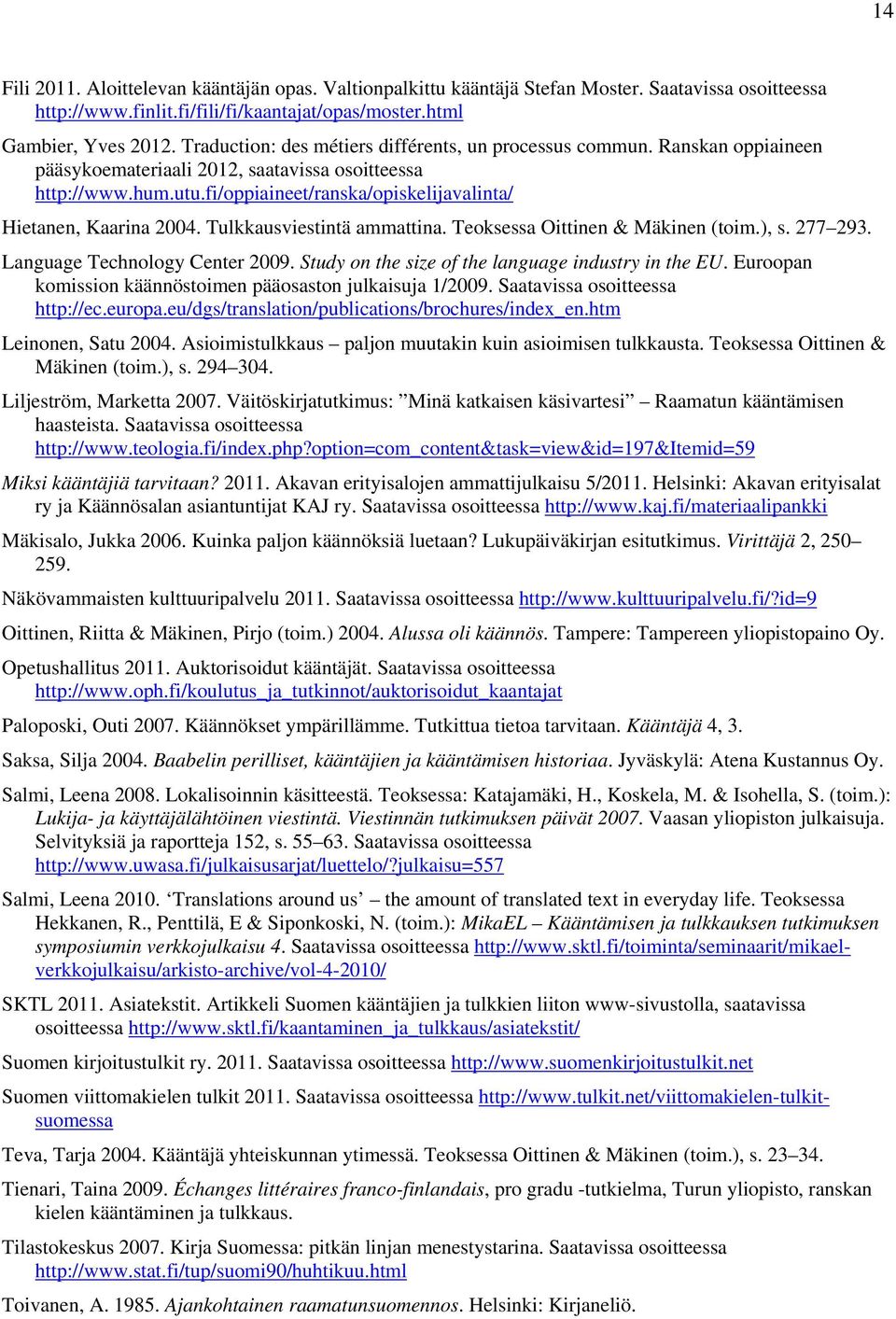 fi/oppiaineet/ranska/opiskelijavalinta/ Hietanen, Kaarina 2004. Tulkkausviestintä ammattina. Teoksessa Oittinen & Mäkinen (toim.), s. 277 293. Language Technology Center 2009.